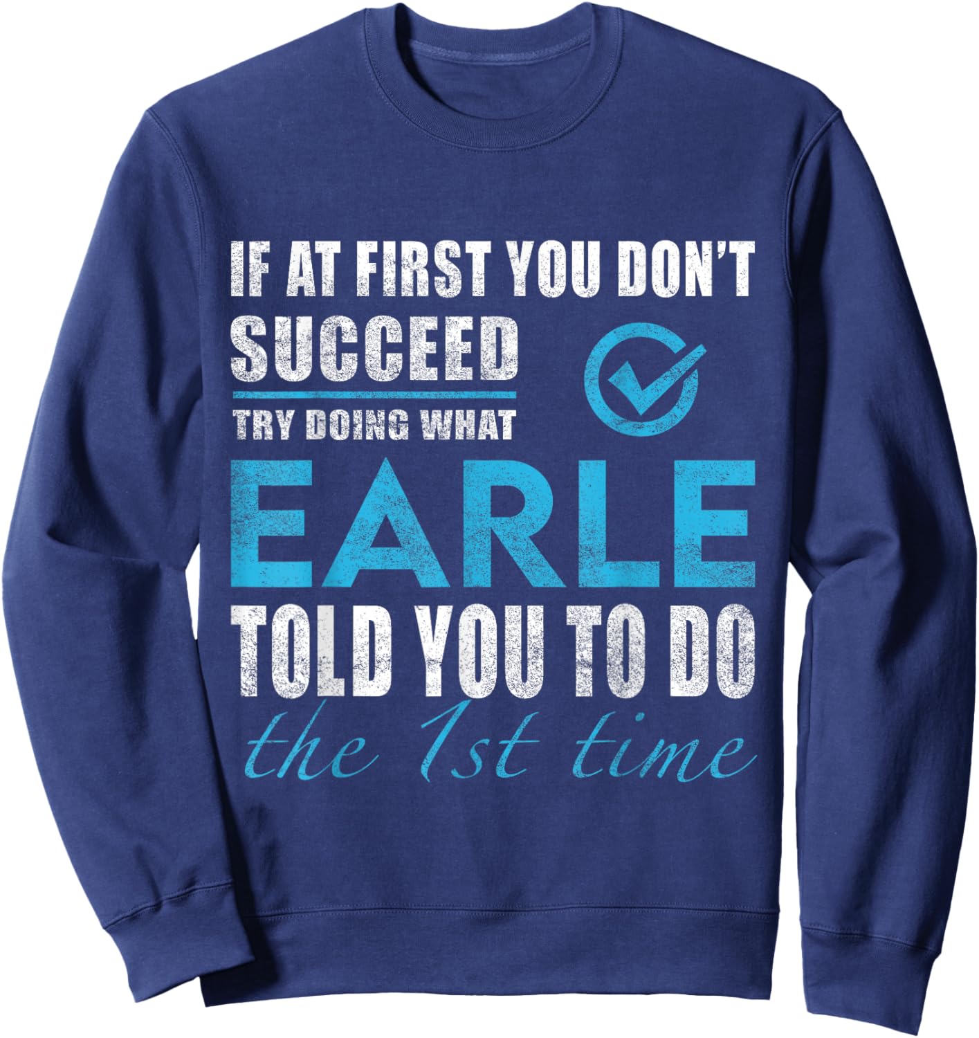 Earle Name - Try What Earle Told You To Do Sweatshirt - Sweatshirt | Navy