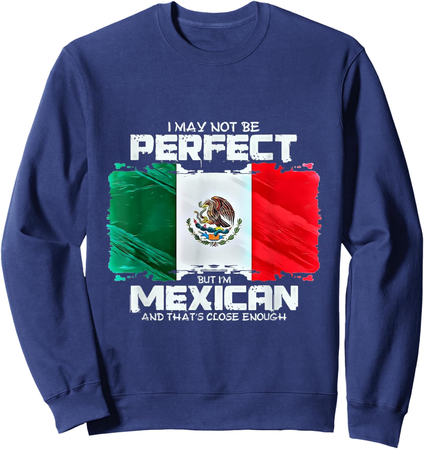 I May Not Be Perfect But Im Mexican Sweatshirt - Sweatshirt | Navy