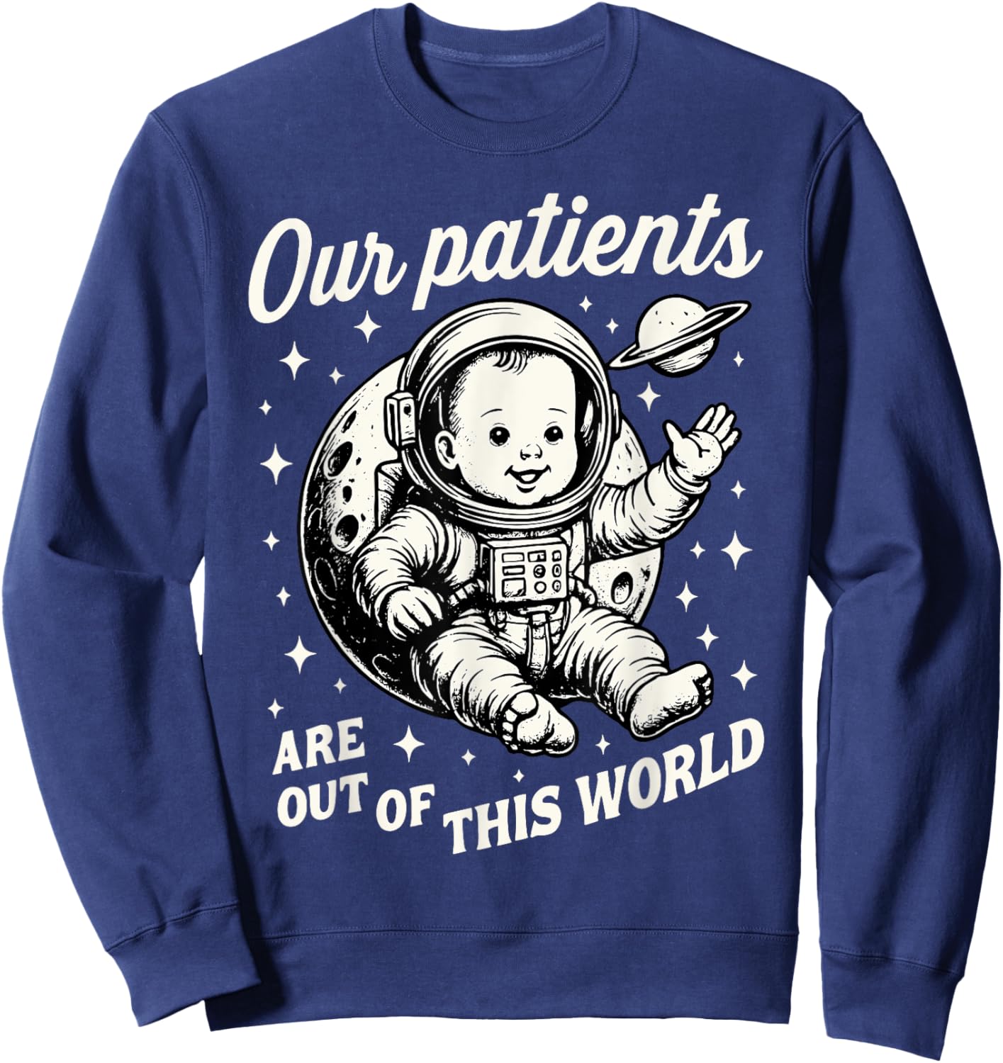 NICU Nurse Our Patients Are Out Of This World Neonatal ICU Sweatshirt - Sweatshirt | Navy