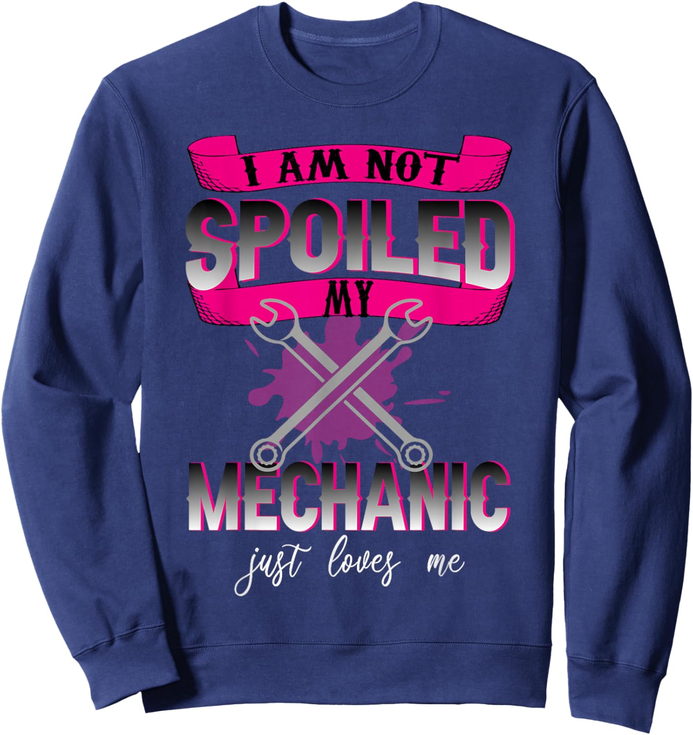 i Am Not Spoiled My Mechanic Just Loves Me Mechanic's Wife Sweatshirt - Sweatshirt | Navy