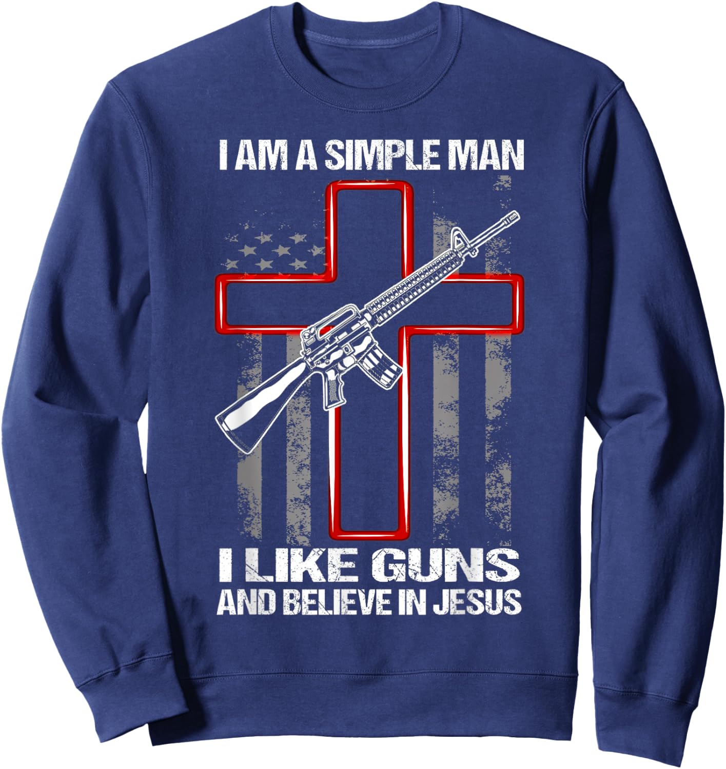 I Am A Simple Man I Like Guns And Believe In Jesus Sweatshirt - Sweatshirt | Navy