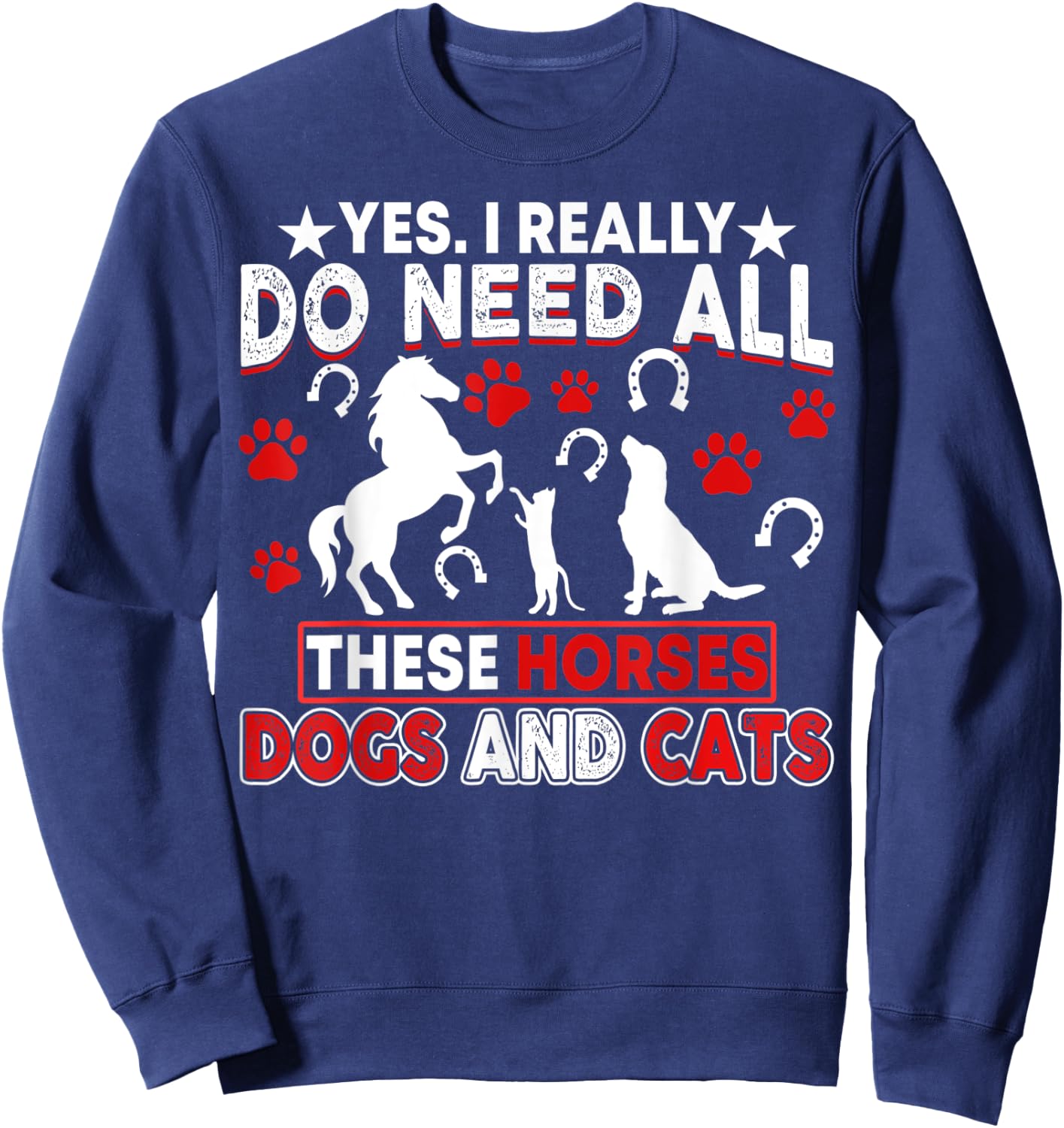 Yes, I Really Do Need All These Horses, Dogs And Cats Sweatshirt - Sweatshirt | Navy