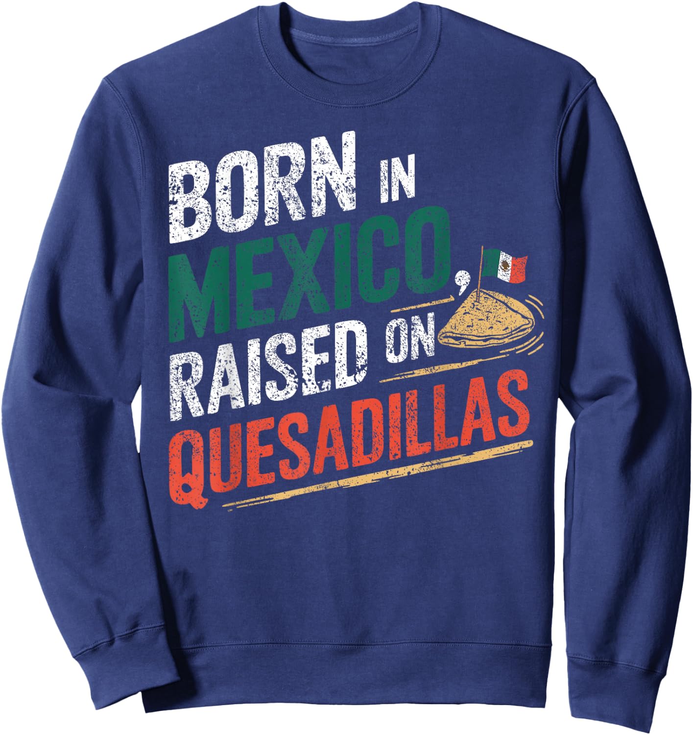 Born In Mexica Raised On Quesadillas Sweatshirt - Sweatshirt | Navy