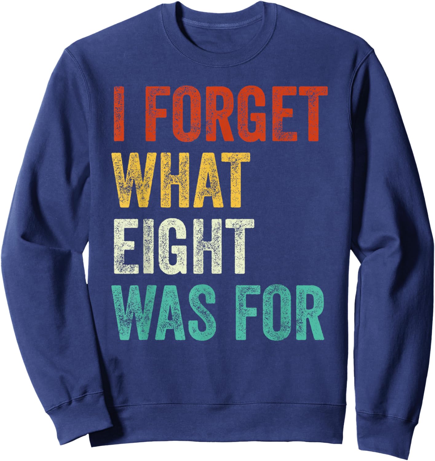 I Forget What 8 Was For Vintage Sweatshirt - Sweatshirt | Navy