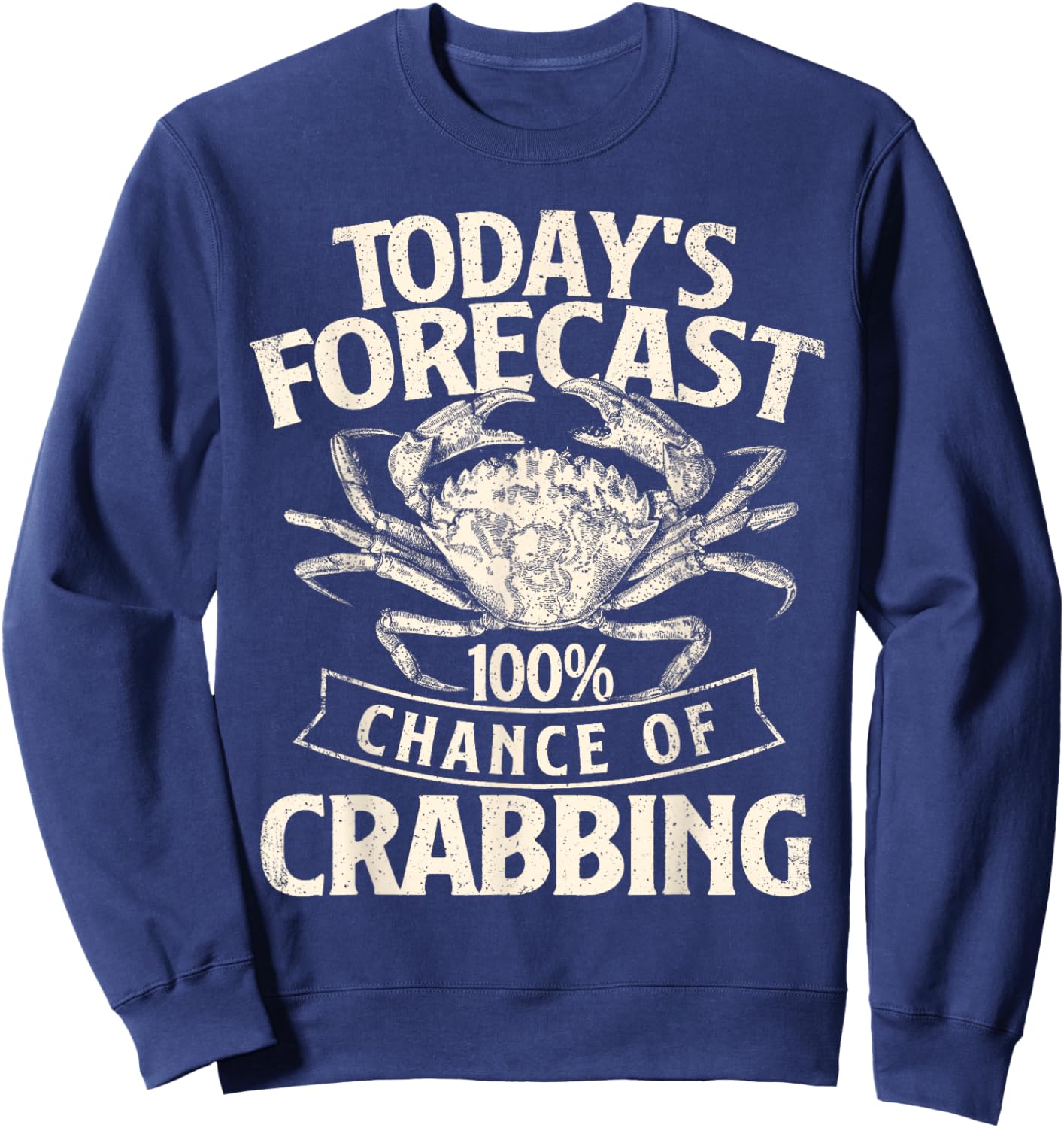 Today's Forecast 100% Chance of Crabbing - Crab Crustaceans Sweatshirt - Sweatshirt | Navy