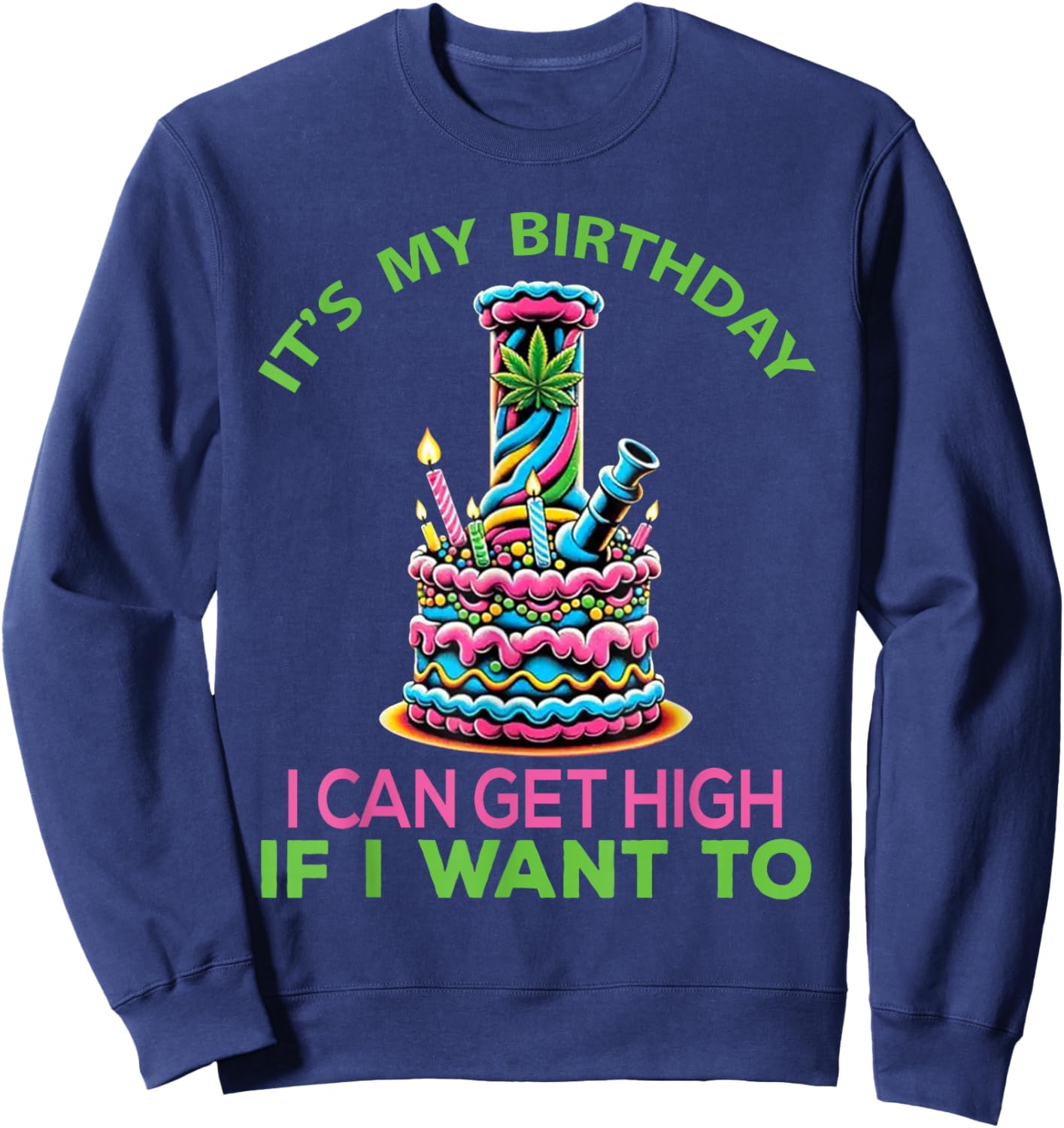 It's My Birthday I Can Get High If I want To Funny Marijuana Sweatshirt - Sweatshirt | Navy