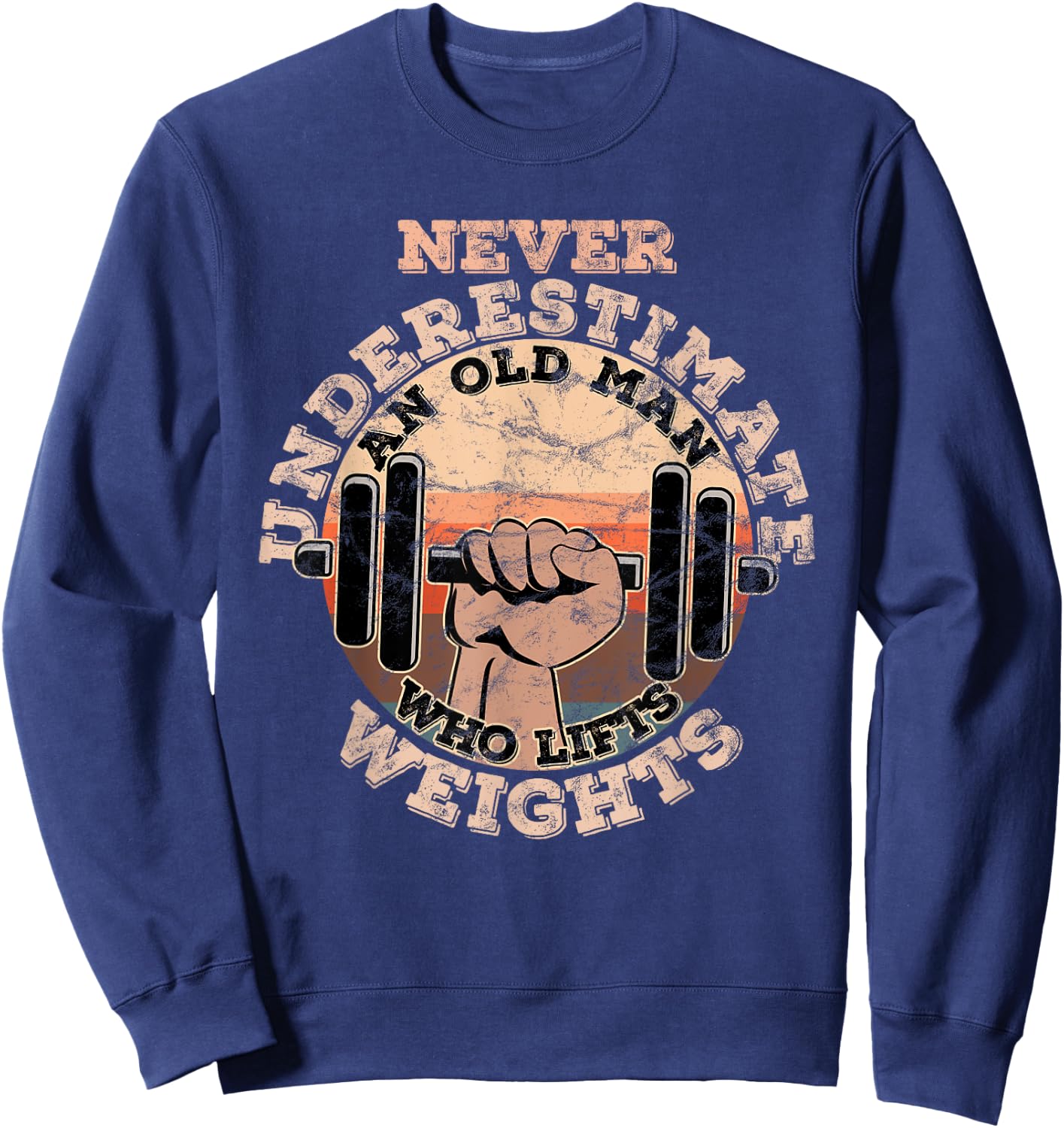 Never underestimate an old man who lifts weights Sweatshirt - Sweatshirt | Navy