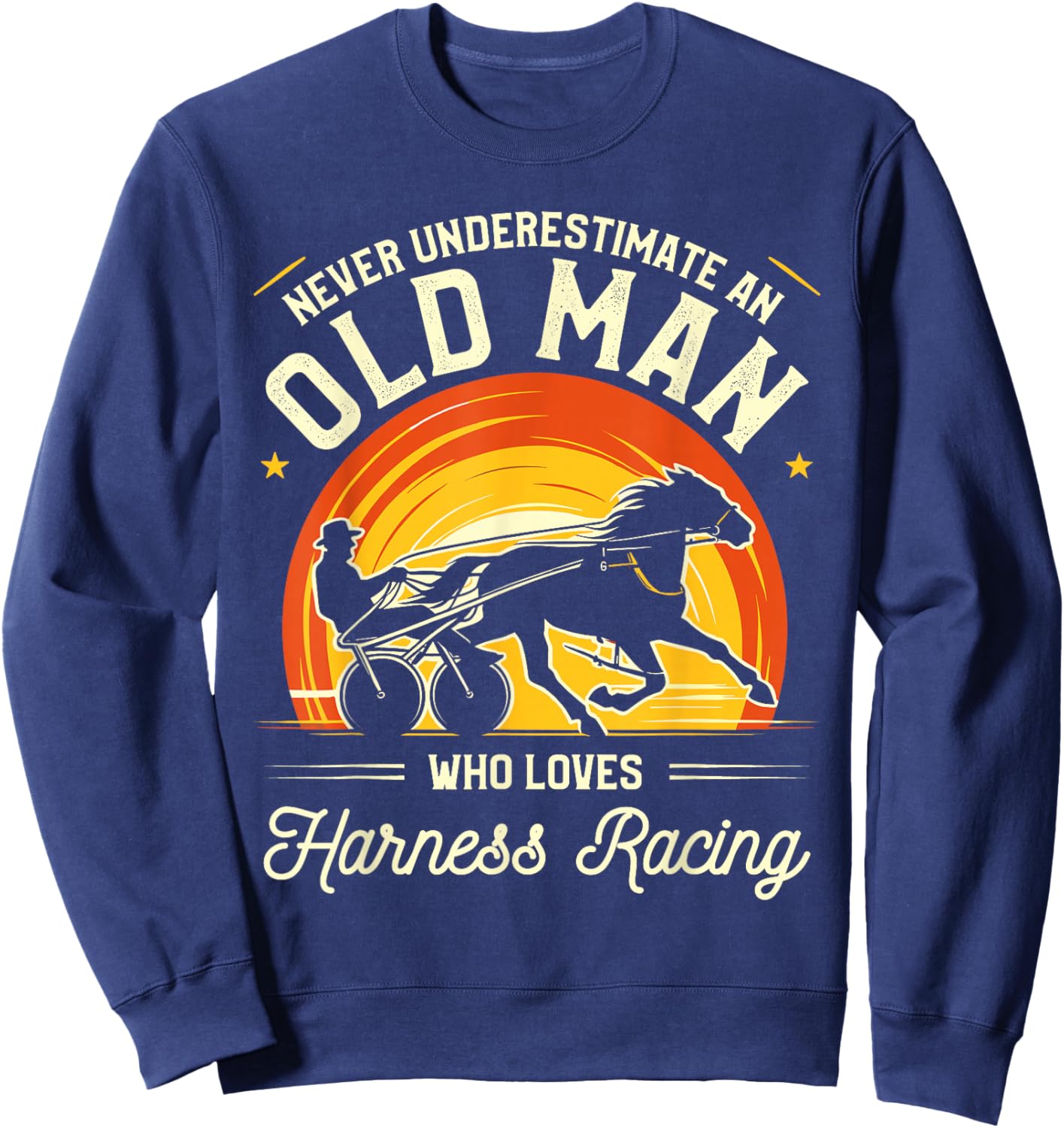 Never Underestimate An Old Man Who Loves Harness Racing Sweatshirt - Sweatshirt | Navy