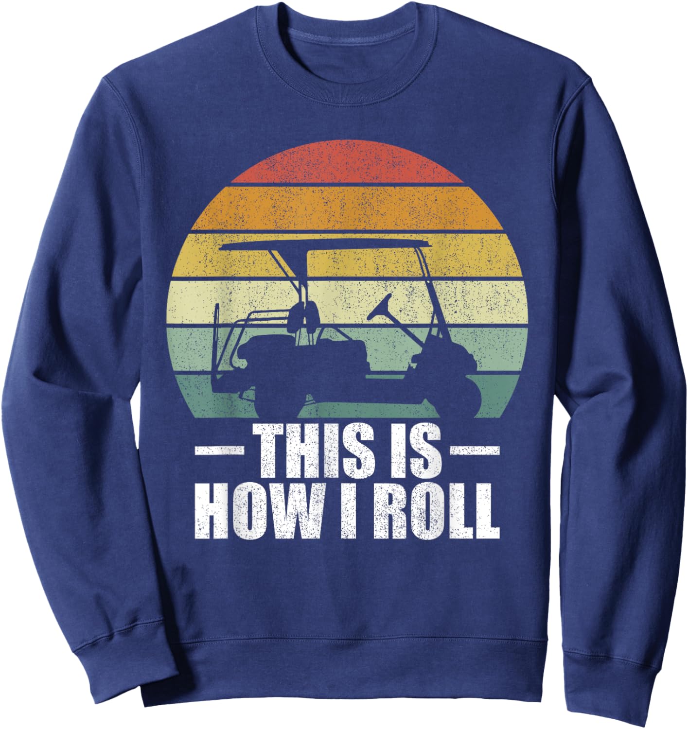 This Is How I Roll Golf Gift Funny Golfers Retro Golf Cart Sweatshirt - Sweatshirt | Navy