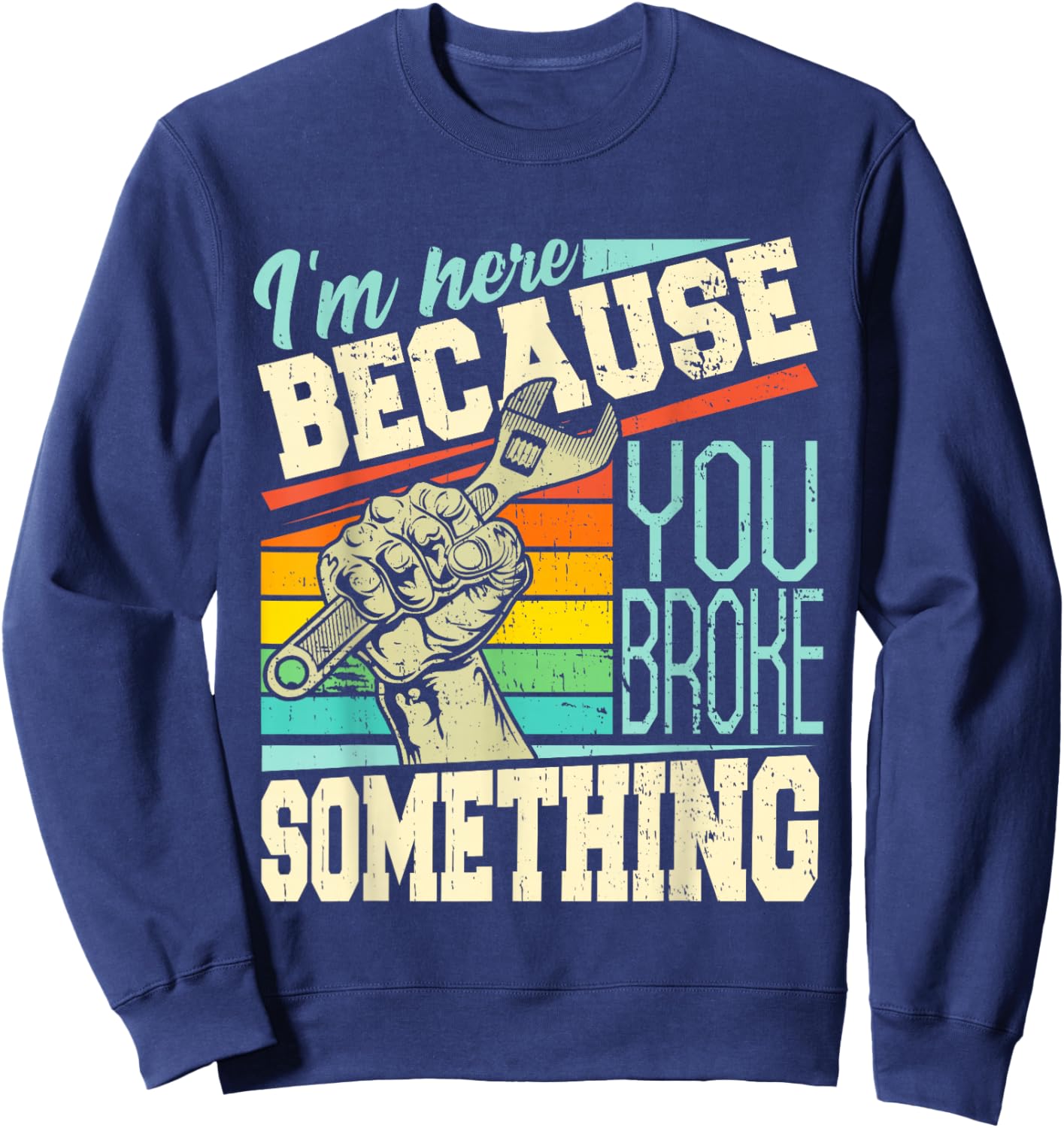 I'm Here Because You Broke Something Funny Mechanic Quote Sweatshirt - Sweatshirt | Navy