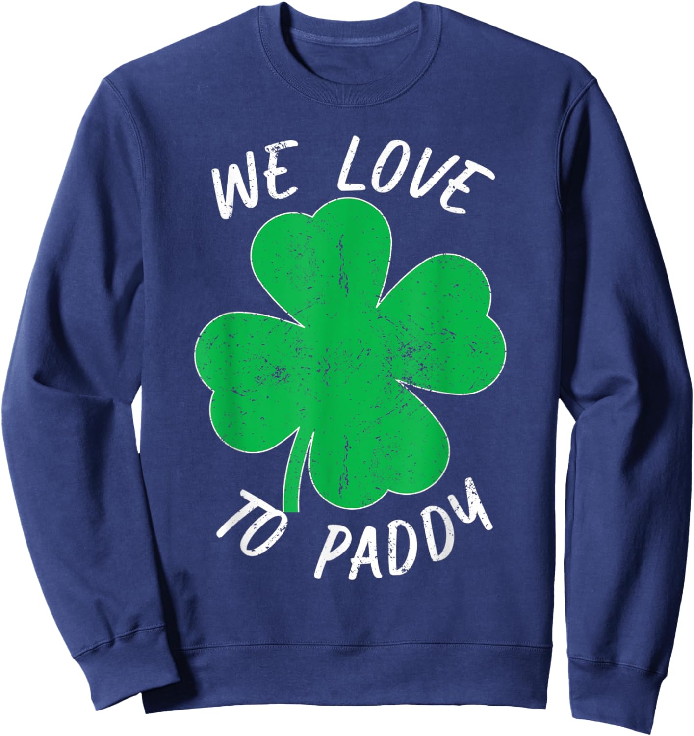 St Patricks We Love To Paddy Drunk Beer Funny Ireland Sweatshirt - Sweatshirt | Navy