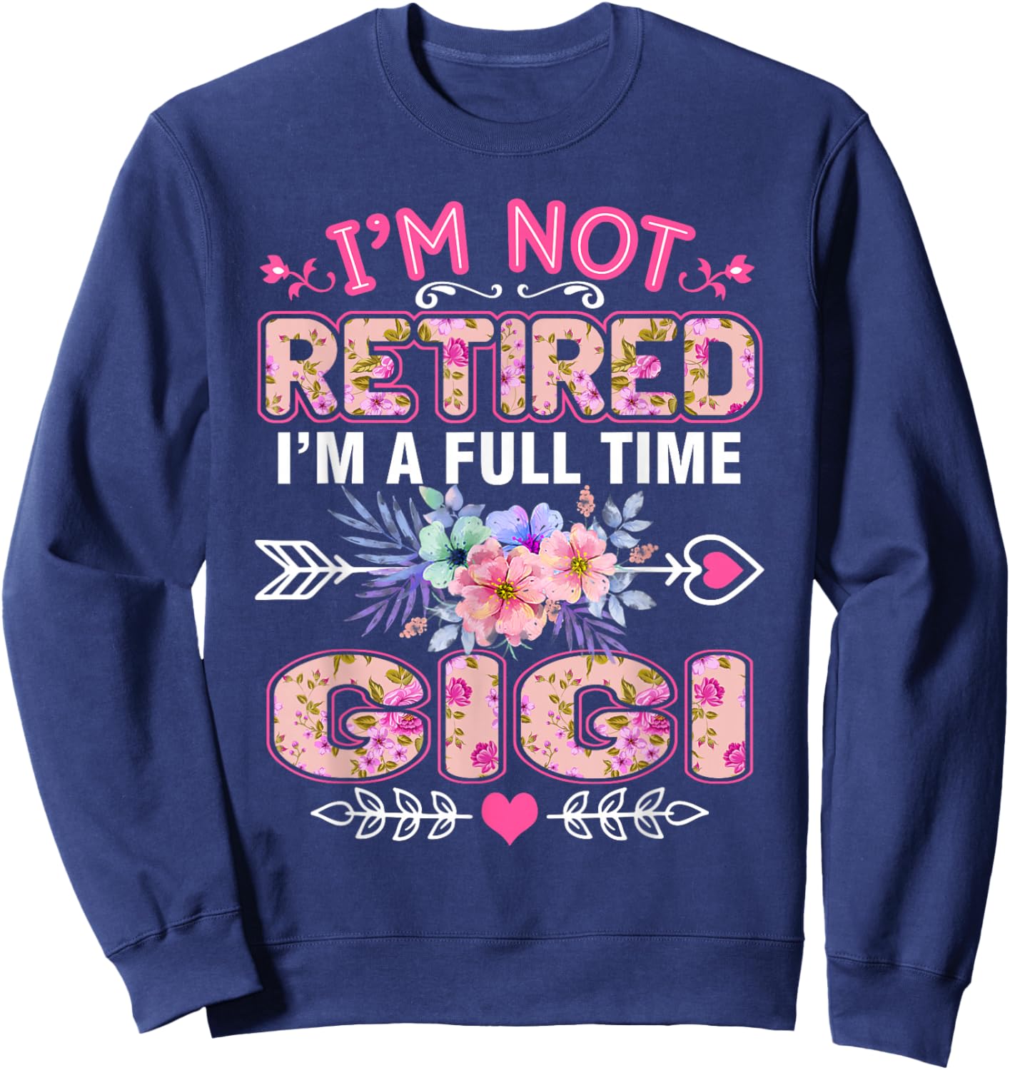 I'm Not Retired I'm A Full Time Gigi Shirt Mother's Day Sweatshirt - Sweatshirt | Navy