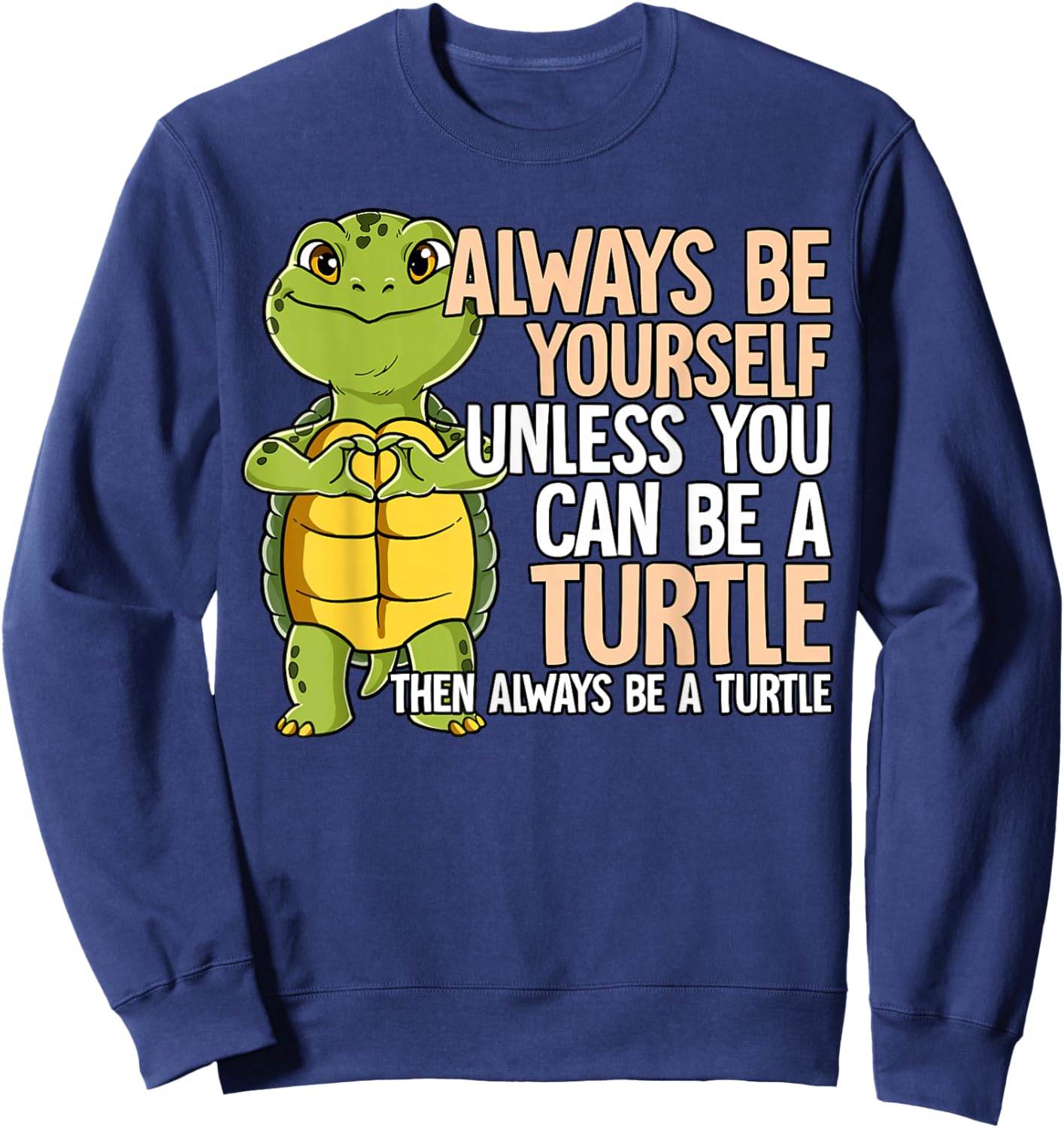 Always Be Yourself Unless You Can Be A Turtle Sweatshirt - Sweatshirt | Navy