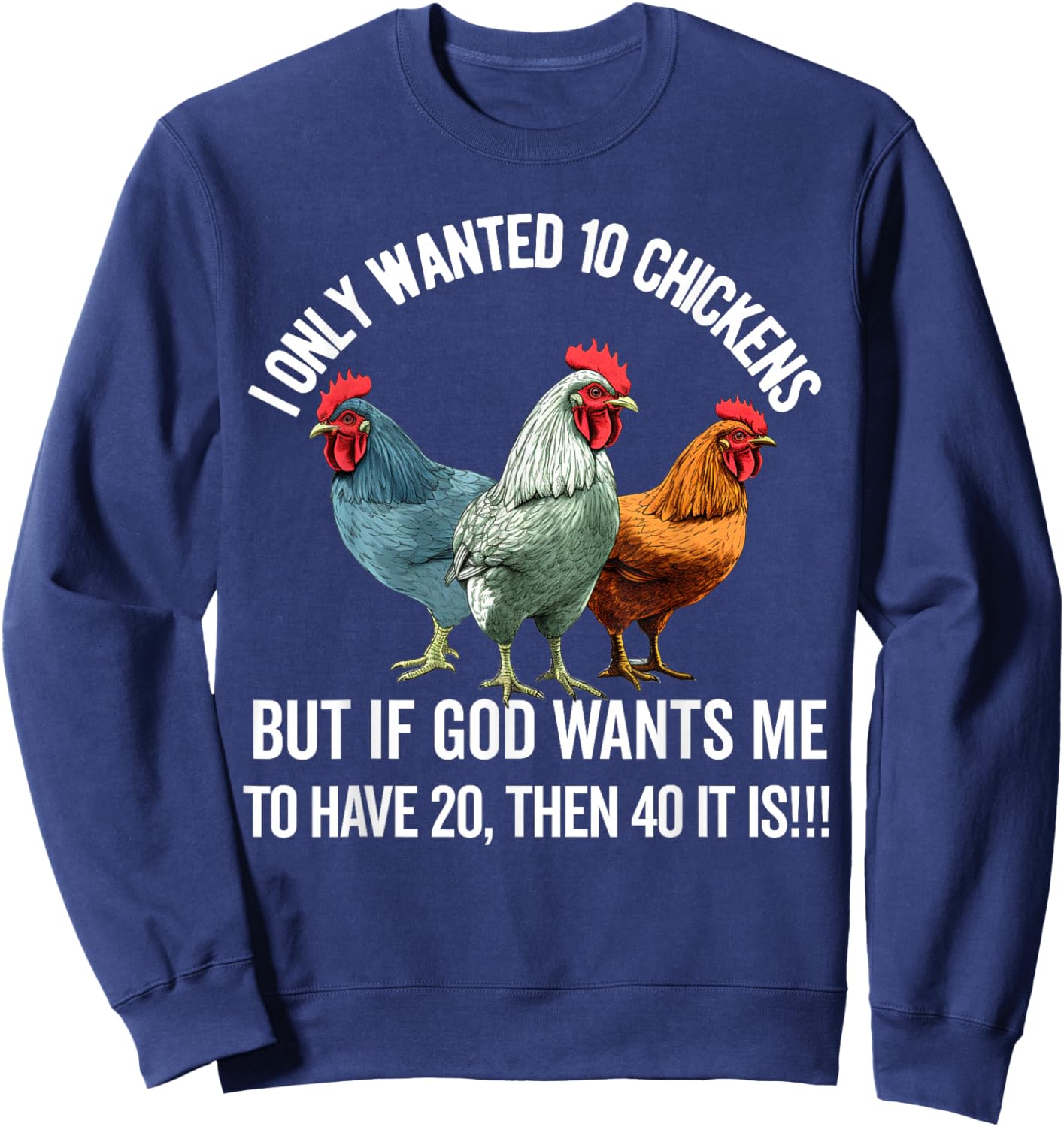 I Only Wanted 10 Chickens But if God Wants Me to Have 20 Sweatshirt - Sweatshirt | Navy