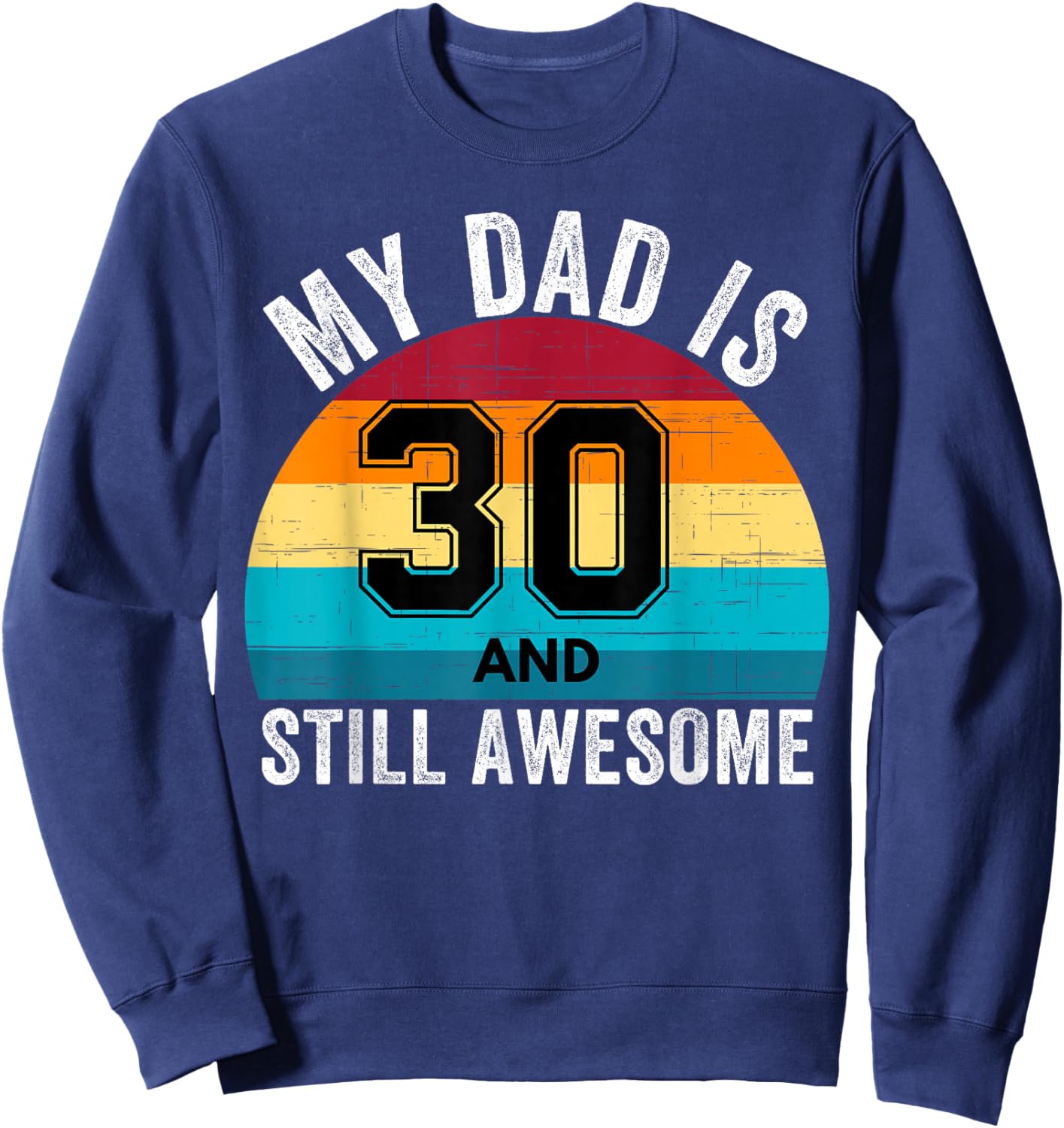 My Dad Is 30 And Still Awesome 30th Retro Birthday Dad Daddy Sweatshirt - Sweatshirt | Navy