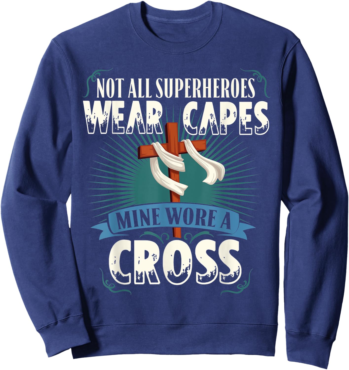 Not All Superheroes Wear Capes Mine Wore A Cross Christian Sweatshirt - Sweatshirt | Navy