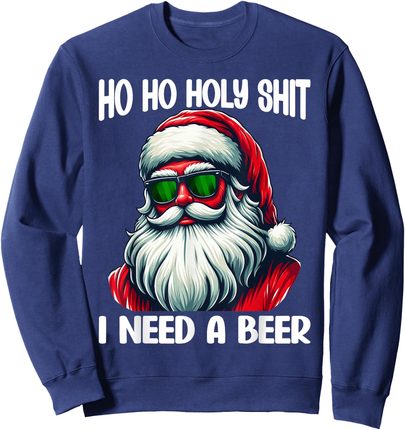 Ho Ho Holy Shit I Need A Beer Funny Santa Christmas Drinking Sweatshirt - Sweatshirt | Navy