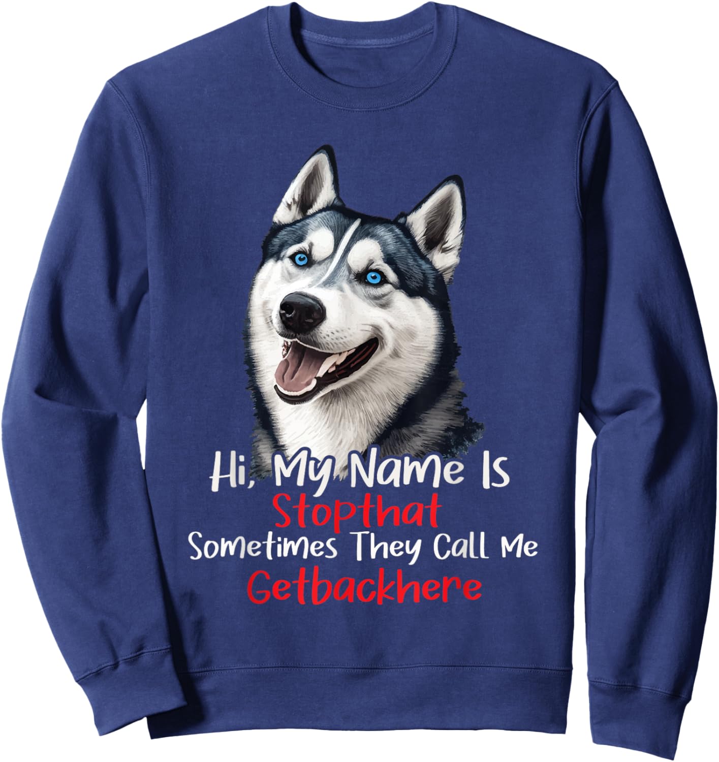 My Name Is Stop That Sometimes Get Back Here - Husky Lover Sweatshirt - Sweatshirt | Navy