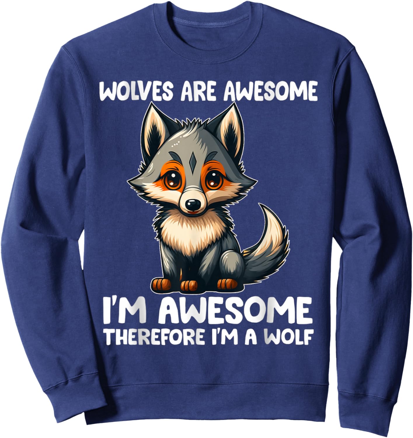 Cute Wolves Are Awesome I'm Awesome Therefore I'm a Wolf Sweatshirt - Sweatshirt | Navy