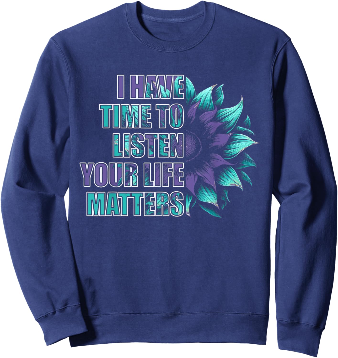 Mental Health Awareness Self Care Kindness Gifts I Have Time To Listen Life Matters Suicide Awareness Black Sweatshirt - Sweatshirt | Navy