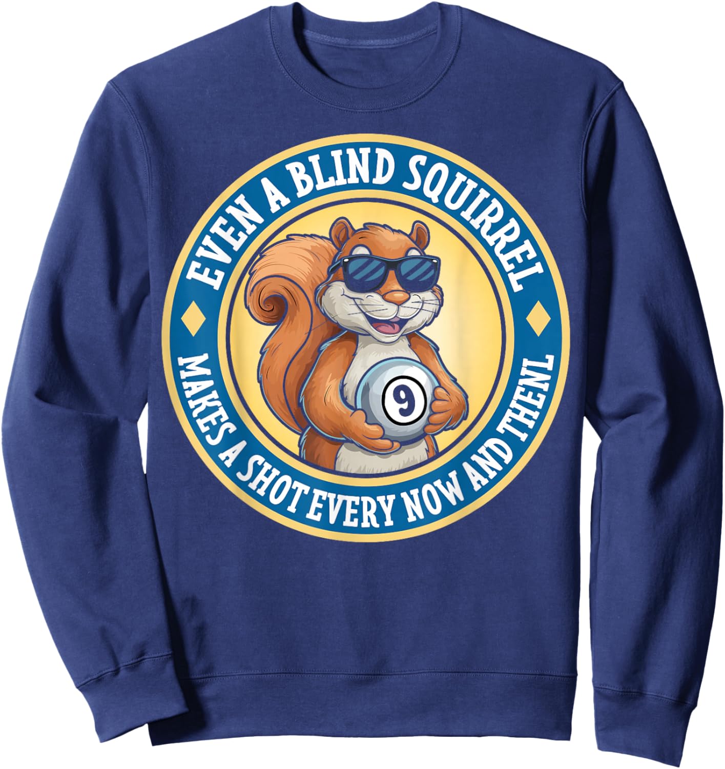 Even A Blind Squirrel Makes A Shot Every Now And Then Sweatshirt - Sweatshirt | Navy