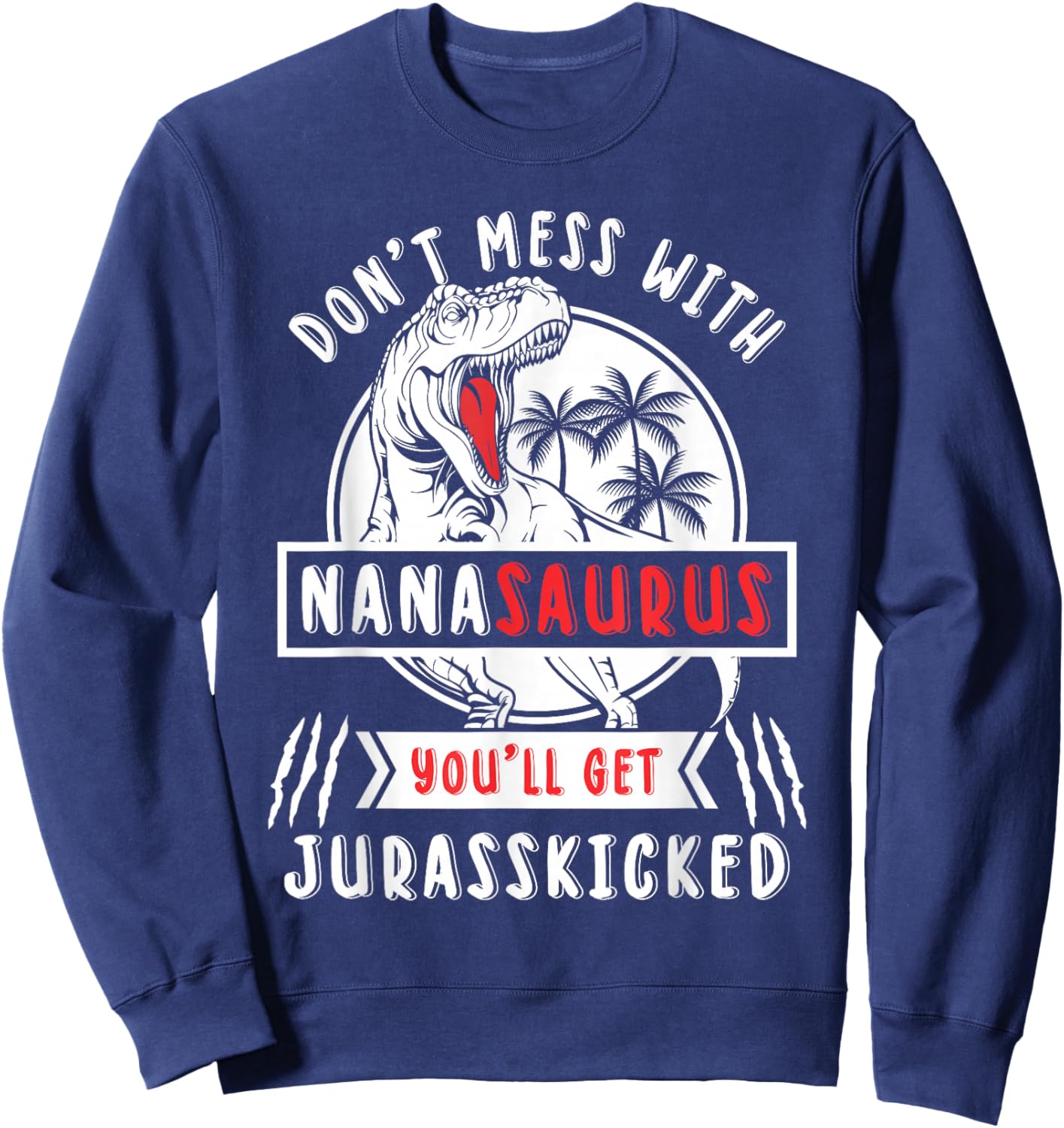 Dont Mess With Nanasaurus Youll Get Jurasskicked Nana Women Sweatshirt - Sweatshirt | Navy