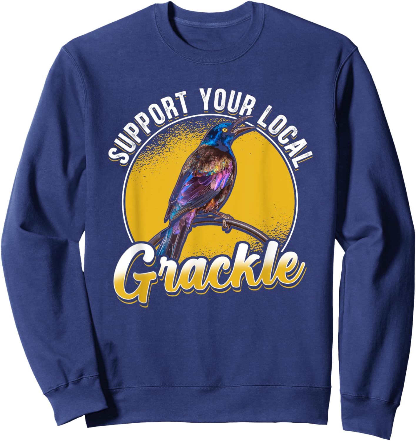 Support Your Local Grackle Bird Bird Lover Sweatshirt - Sweatshirt | Navy