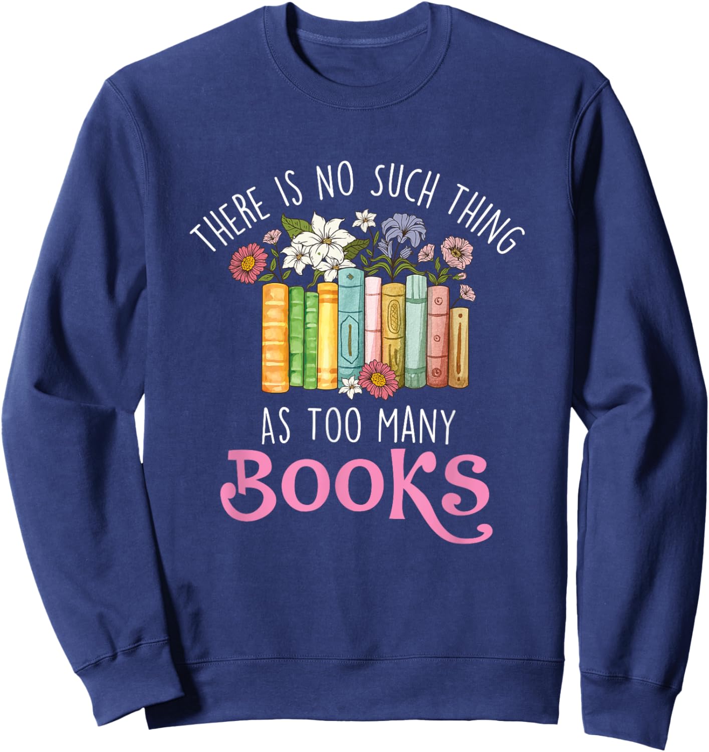 There Is No Such Thing As Too Many Books - Reading Bookworm Sweatshirt - Sweatshirt | Navy