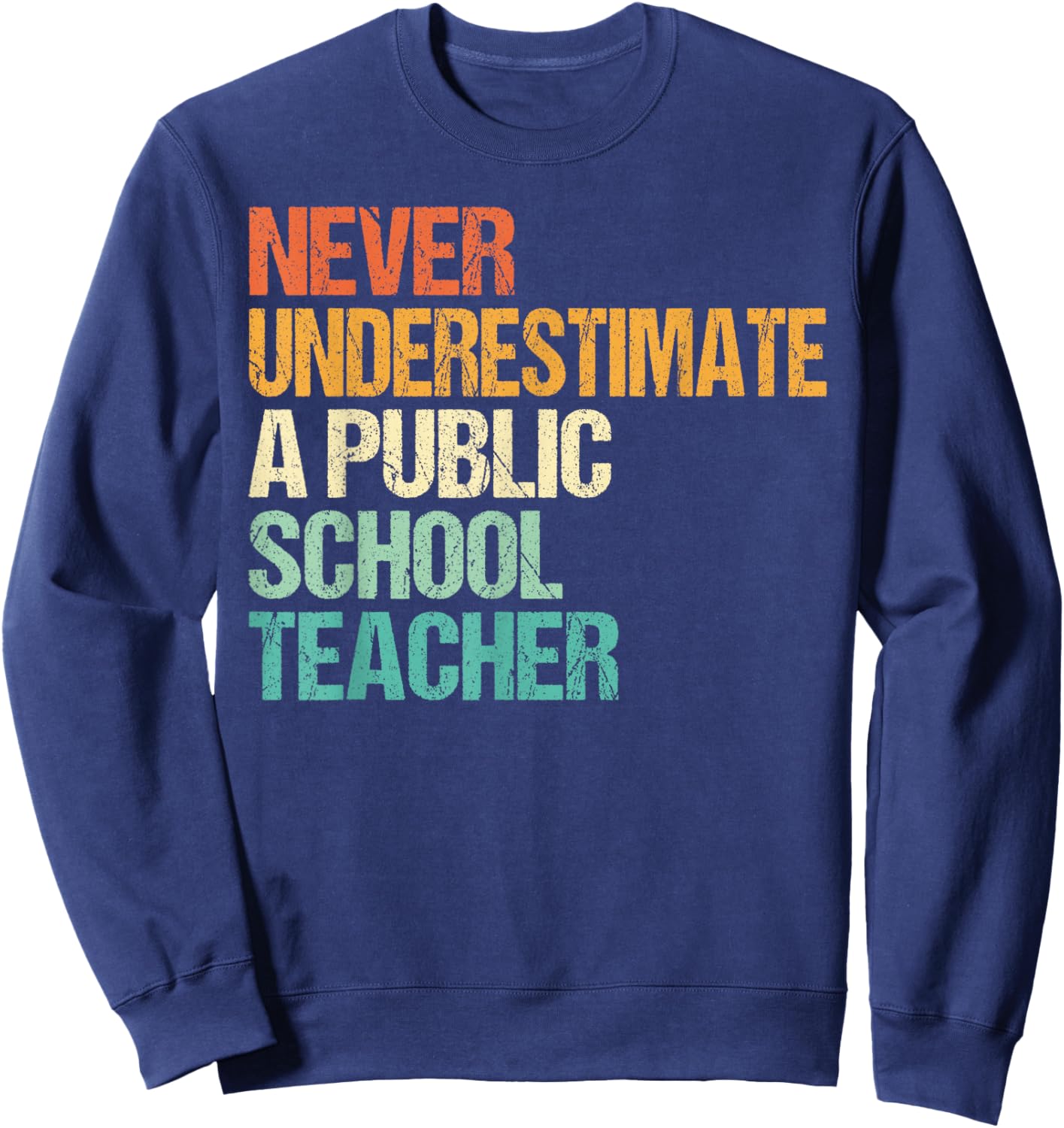 Never Underestimate A Public School Teacher Sweatshirt - Sweatshirt | Navy