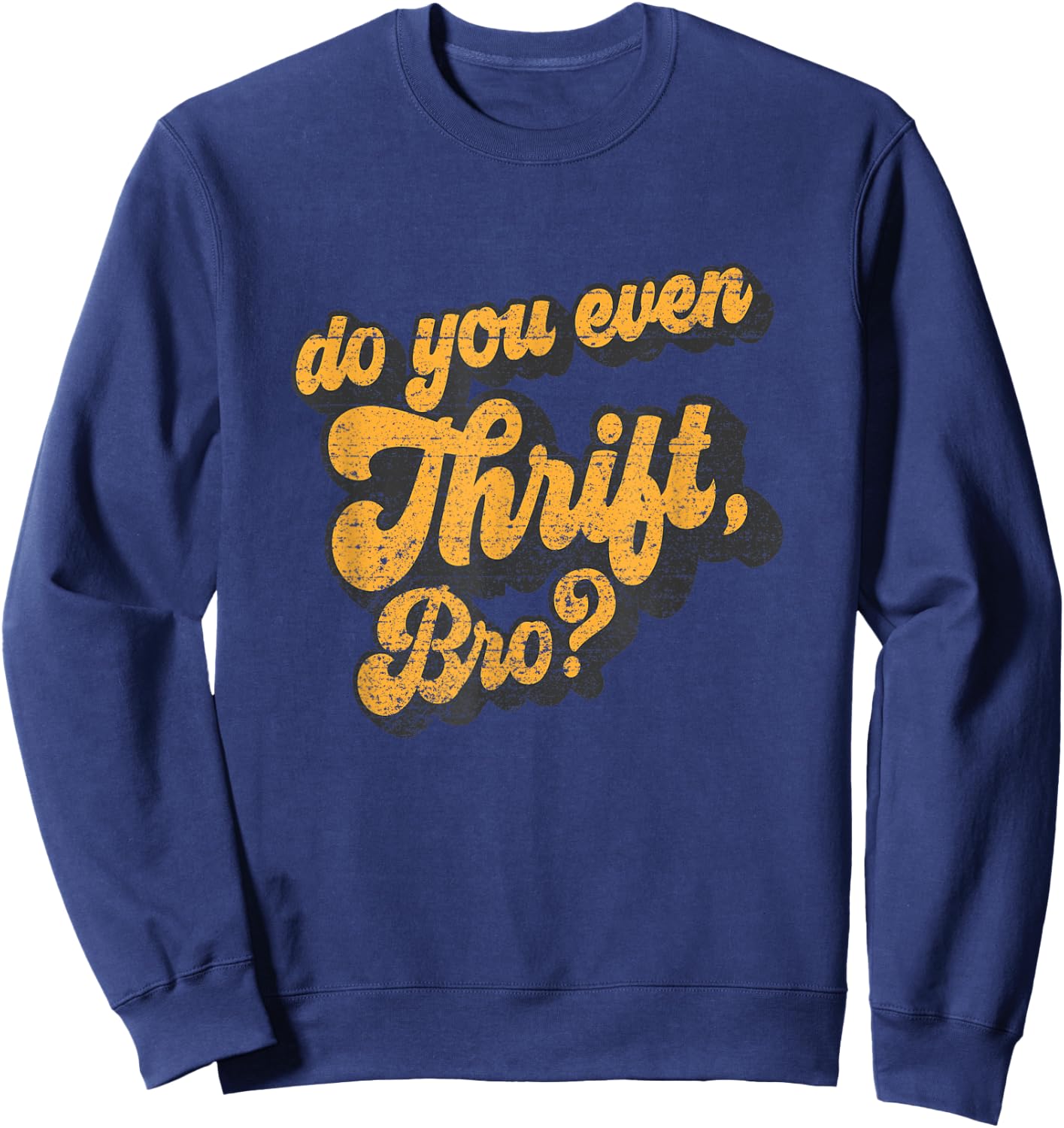 Do You Even Thrift Bro? Retro Thrift Garage Sale Thrifty Sweatshirt - Sweatshirt | Navy