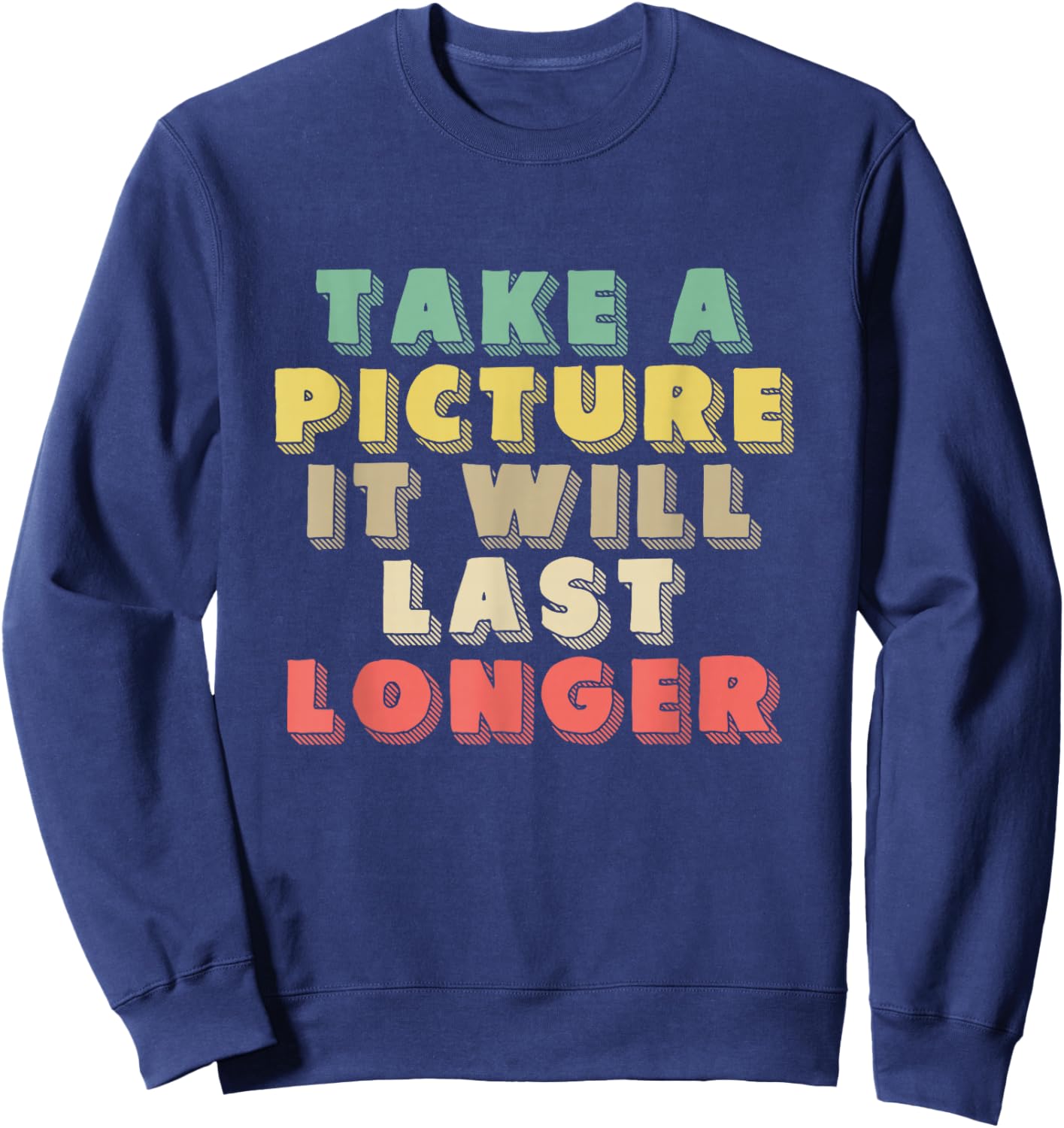 Take A Picture It Will Last Longer | Memories | Photographer Sweatshirt - Sweatshirt | Navy