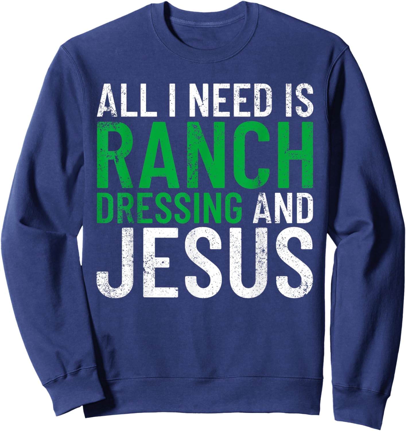 Ranch Dressing On Everything Co. I Need Ranch Dressing And Jesus Ranch Dressing Sweatshirt - Sweatshirt | Navy