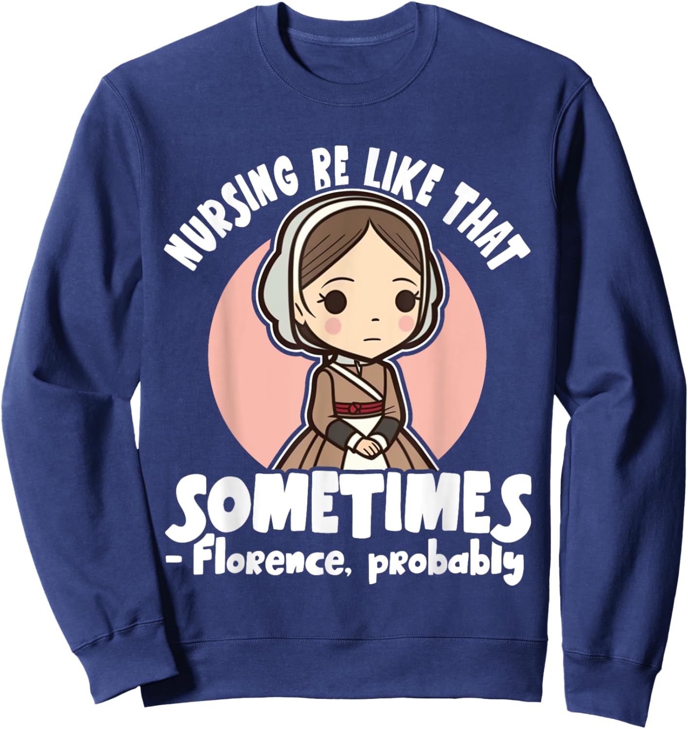 History Nurse Florence Nightingale Nursing Be Like Sweatshirt - Sweatshirt | Navy
