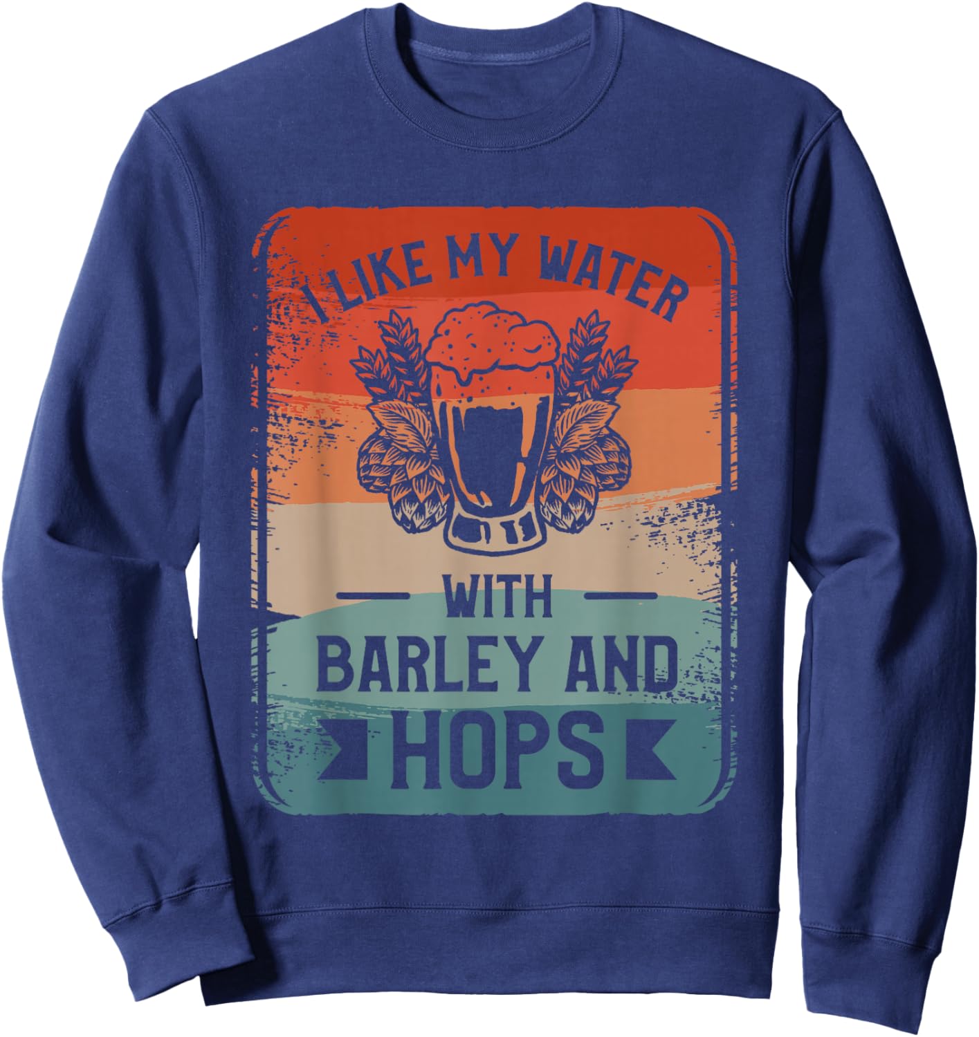 I Like My Water With Barley And Hops Craft Beer Brewing Sweatshirt - Sweatshirt | Navy