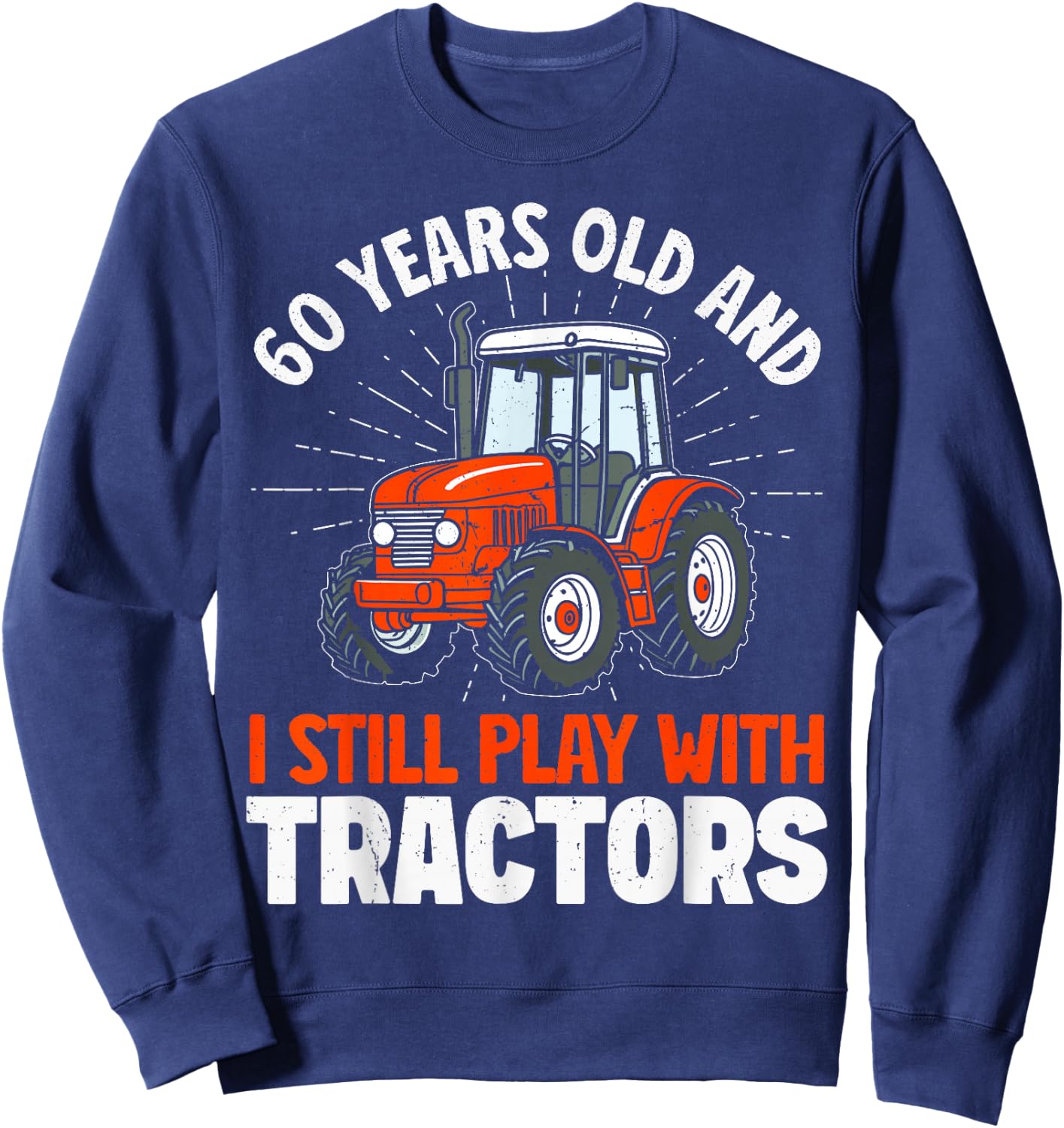 60 Years Old and Still Play with Tractors, Farmer Birthday Sweatshirt - Sweatshirt | Navy