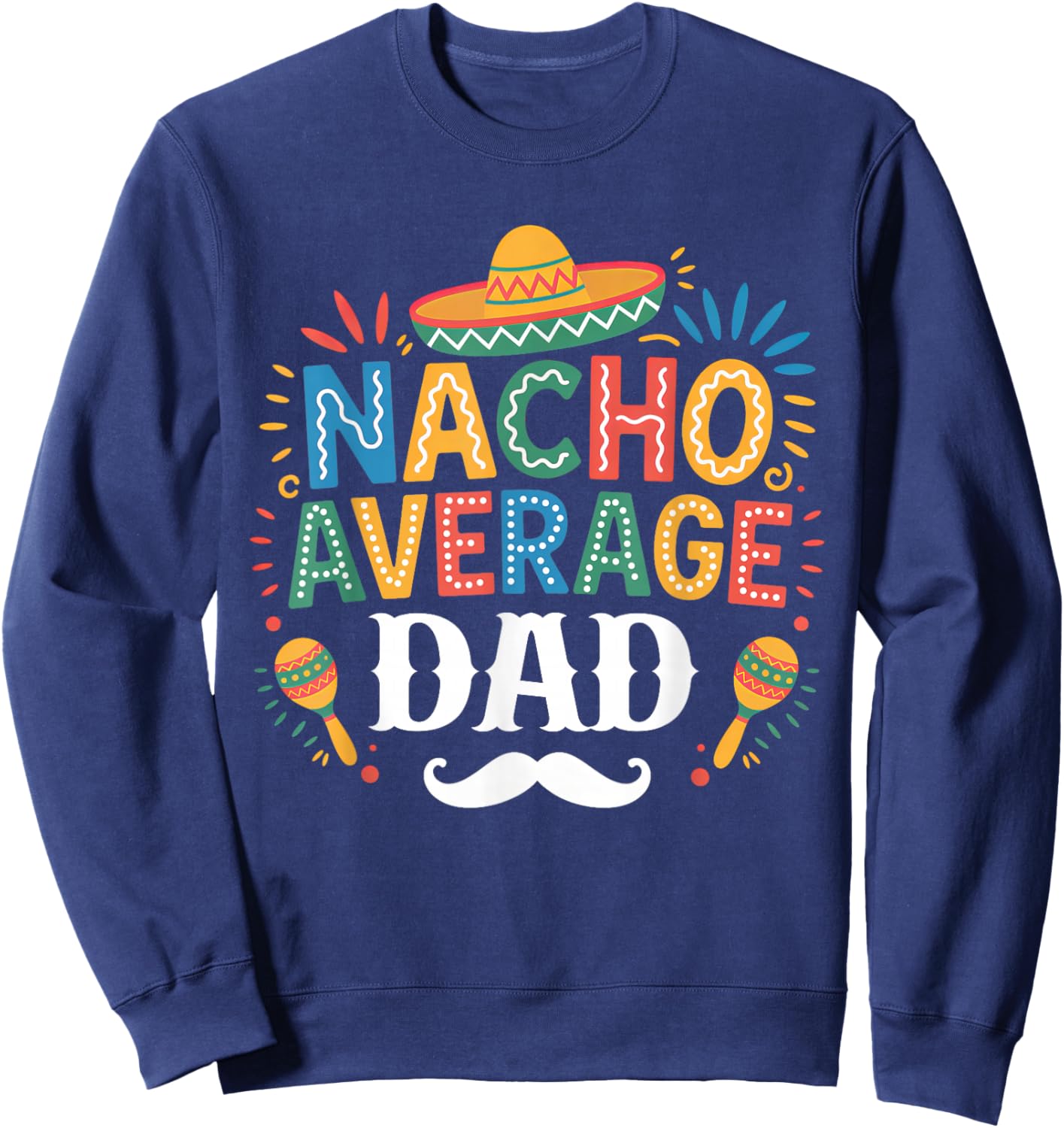 Nacho Average Dad Mexican Funny Cinco De Mayo Mexican Fiesta Sweatshirt - Sweatshirt | Navy