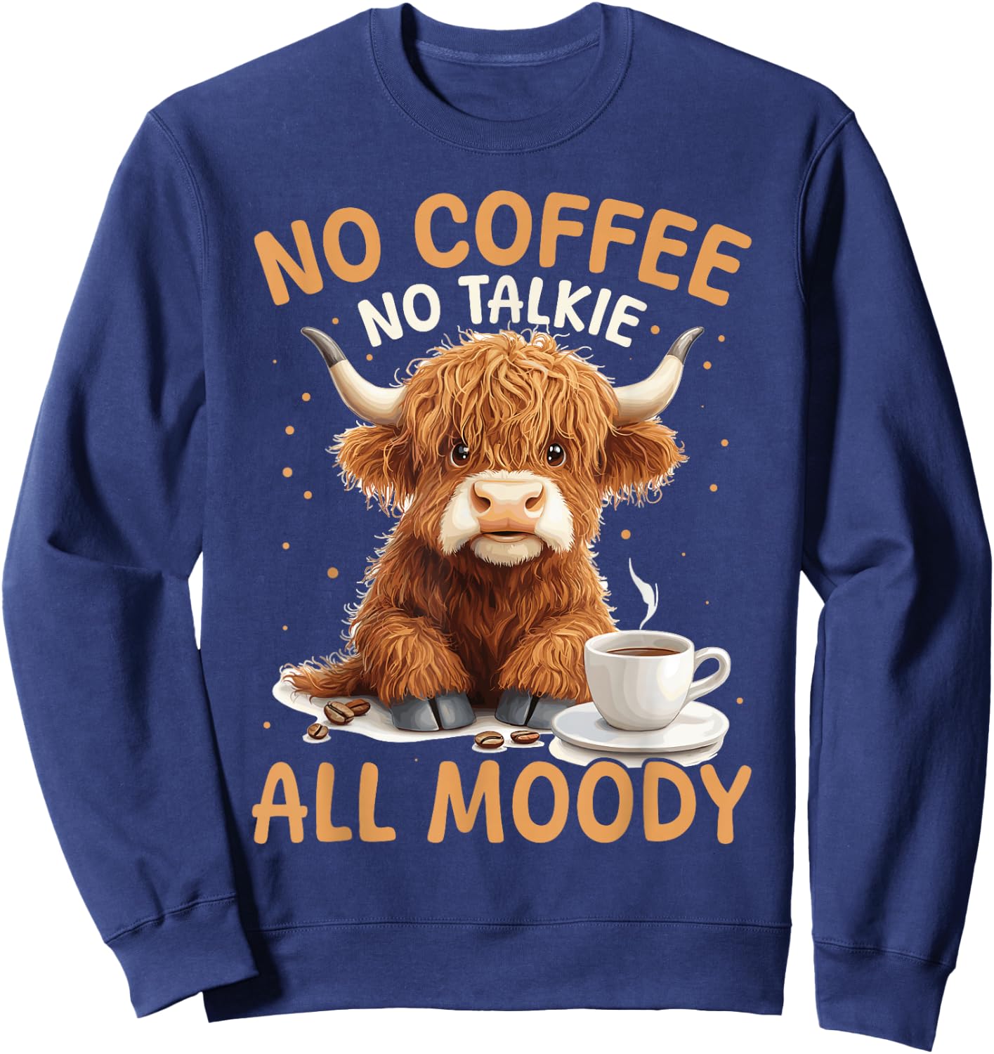 Scottish Highland Cow Coffee No Coffee, No Talkie, All Moody Sweatshirt - Sweatshirt | Navy