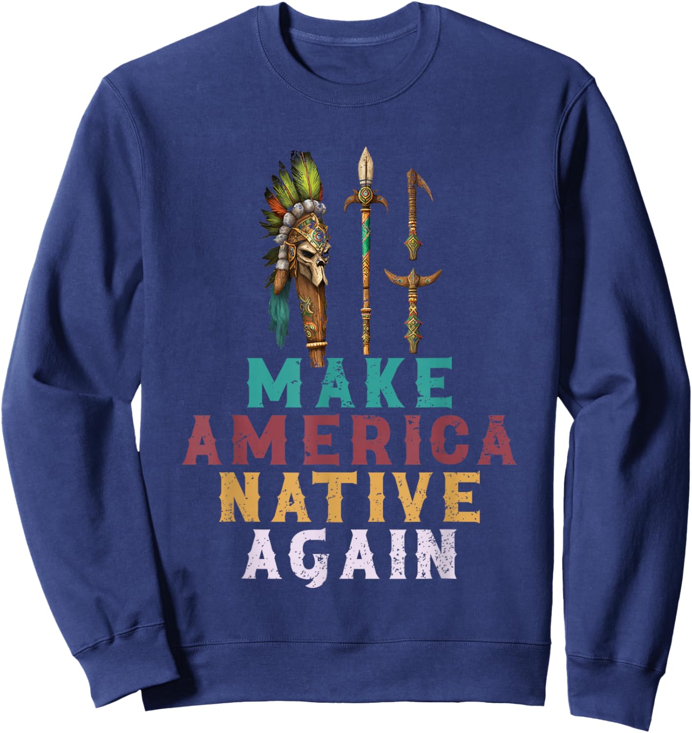 Make American Native Again Native American Heritage Sweatshirt - Sweatshirt | Navy
