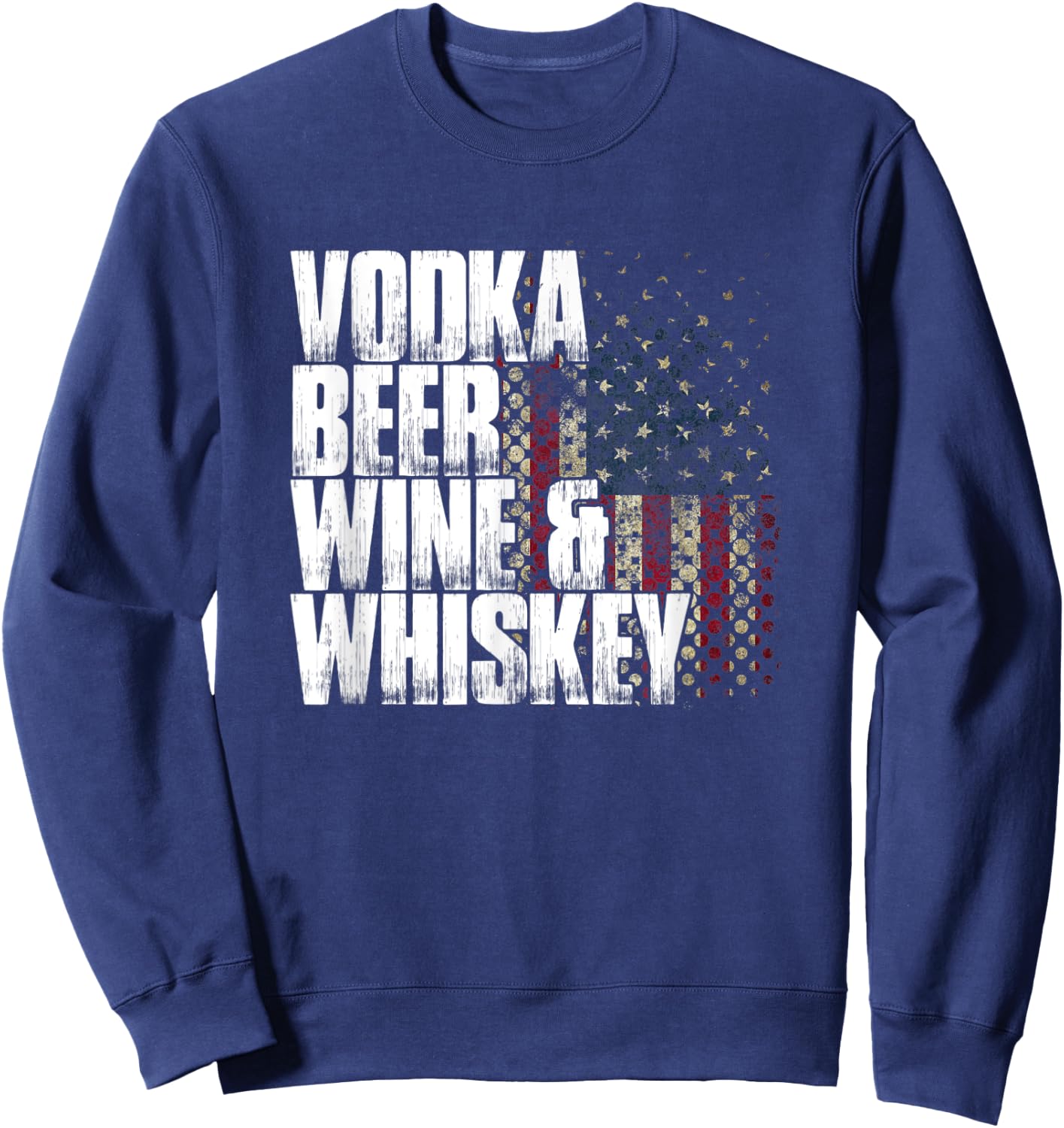 Vodka Beer Wine & Whiskey Shirt | Funny Patriotic US Flag Sweatshirt - Sweatshirt | Navy
