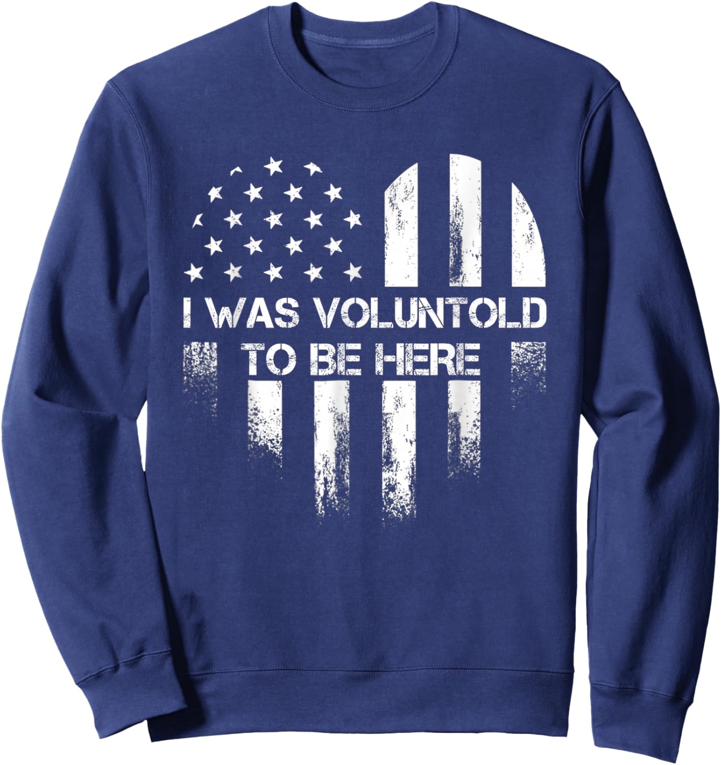I Was Voluntold To Be Here Funny Veteran Flag Vintage Sweatshirt - Sweatshirt | Navy
