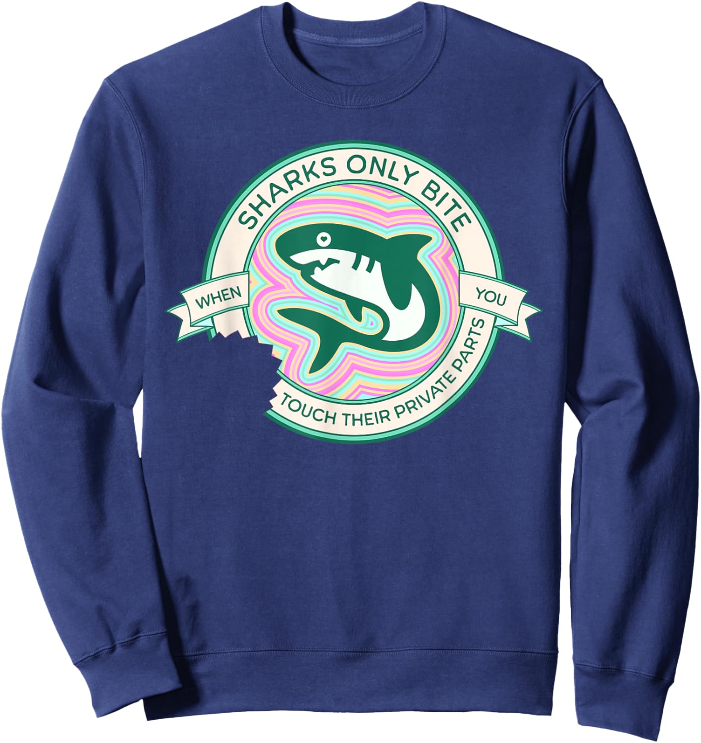 Sharks Only Bite When You Touch Their Private Parts Funny Sweatshirt - Sweatshirt | Navy