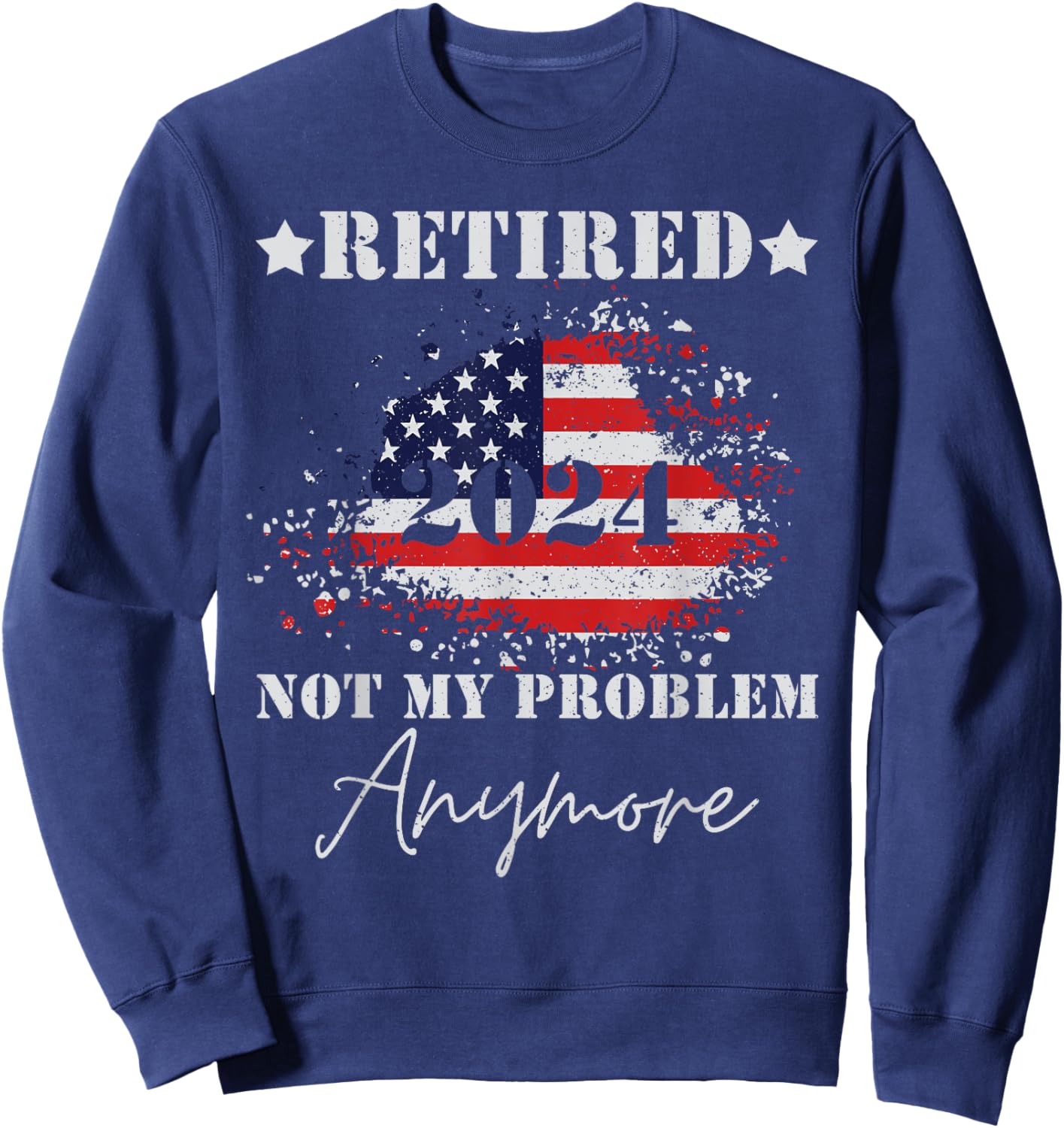 Vintage Retired 2024 Not My Problem Anymore American Flag Sweatshirt - Sweatshirt | Navy