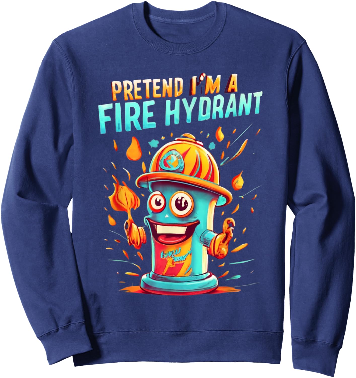 Pretend I'm A Fire Hydrant Funny Pretend Im a Fire Hydrant Sweatshirt - Sweatshirt | Navy
