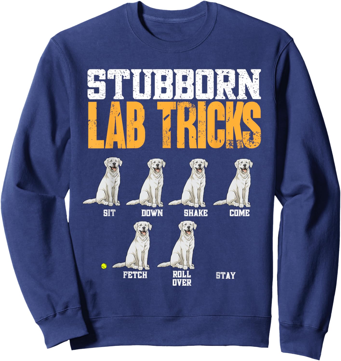 White Labrador Retriever Stubborn Lab Tricks Sweatshirt - Sweatshirt | Navy