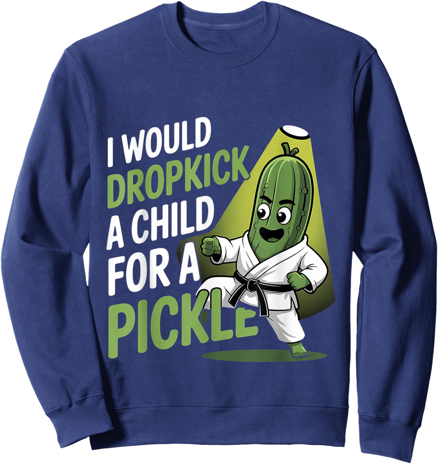 I Would Dropkick A Child For A Pickle Cravings Sweatshirt - Sweatshirt | Navy