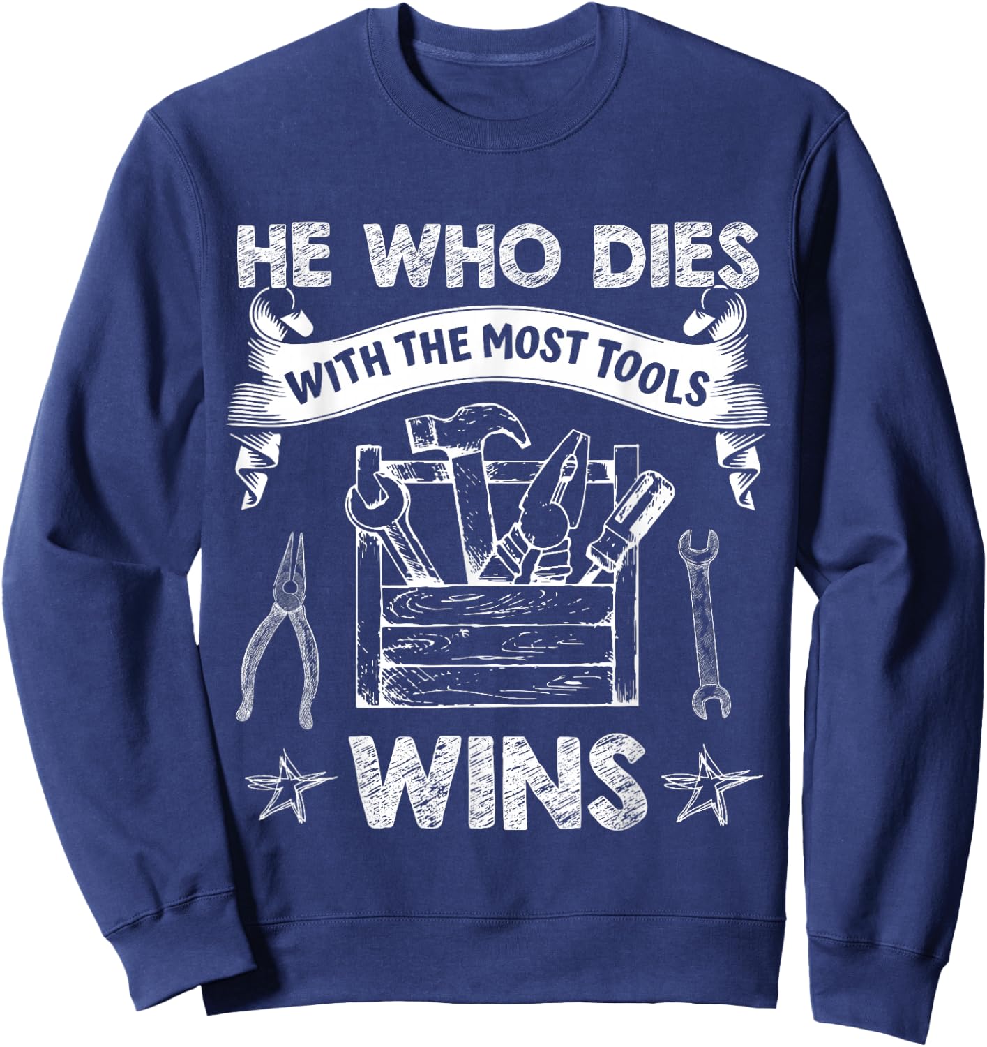 He Who Dies with The Most Tools Wins - Funny Carpenter Sweatshirt - Sweatshirt | Navy