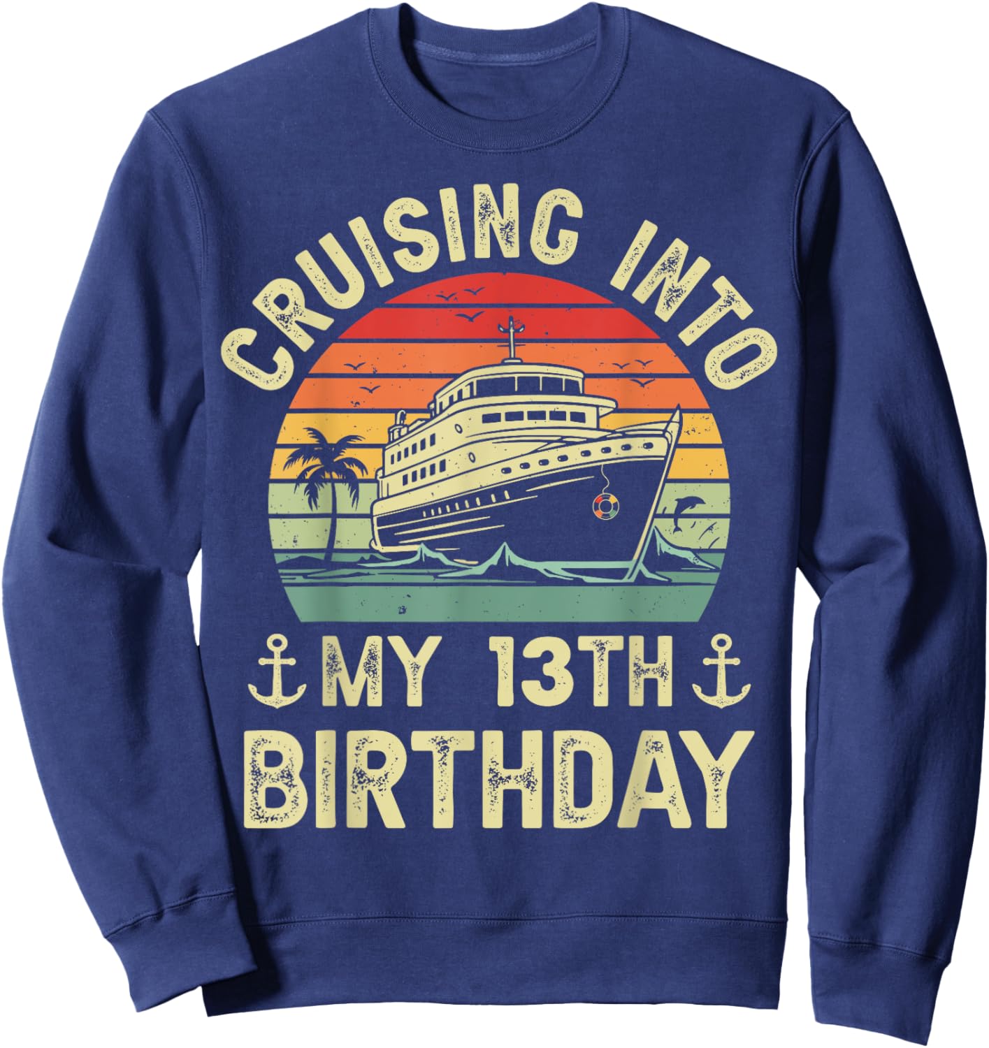 Cruising Into My 13th Birthday Cruise 13 Year Old Bday Party Sweatshirt - Sweatshirt | Navy