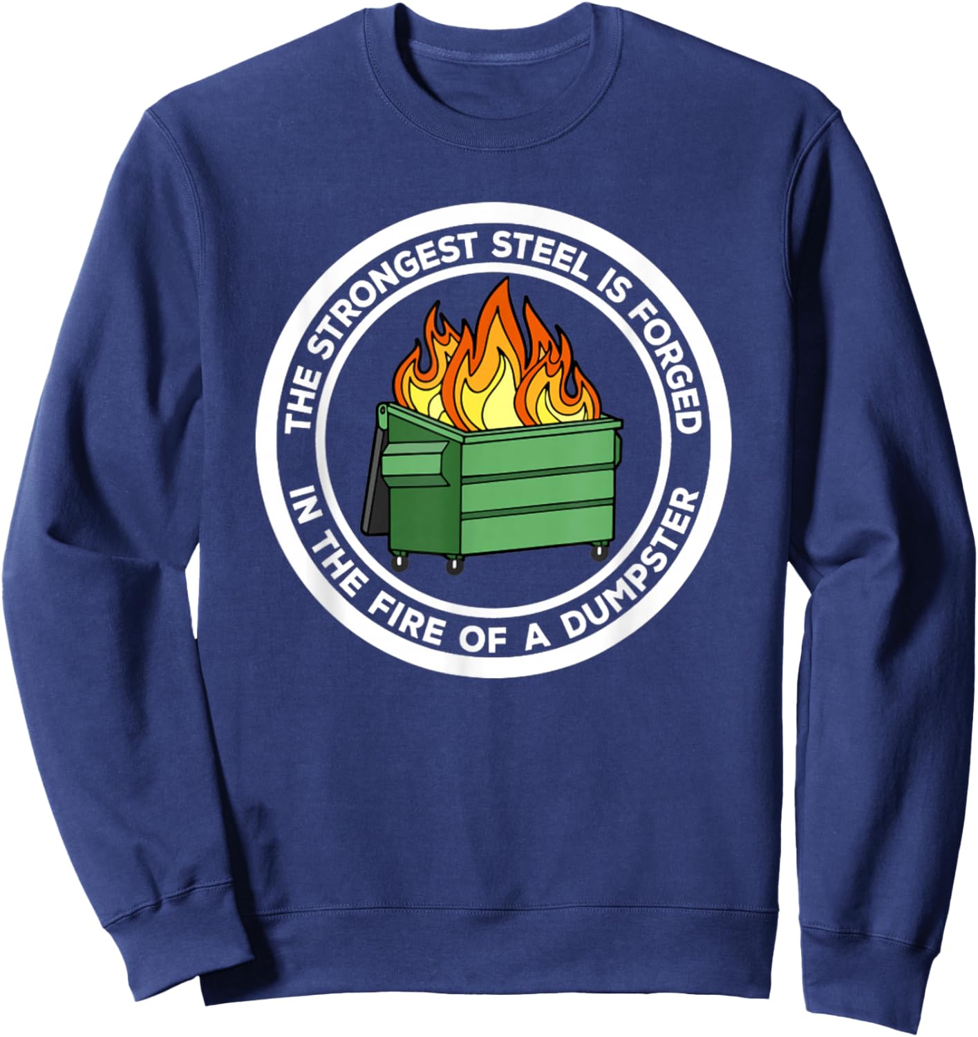 The Strongest Steel Is Forged In The Fire Of A Dumpster Sweatshirt - Sweatshirt | Navy