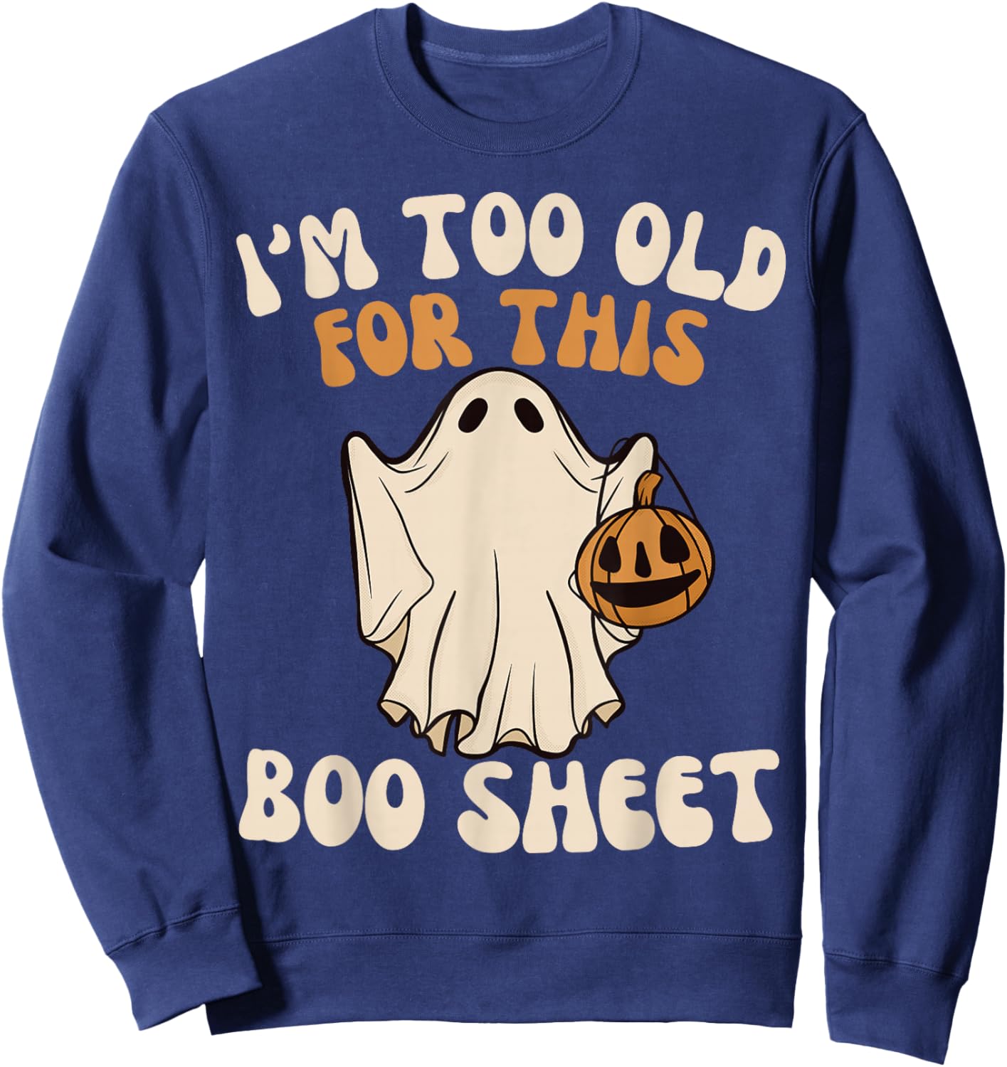 I'm Too Old For This Boo Sheet Lazy Halloween Ghost Sweatshirt - Sweatshirt | Navy