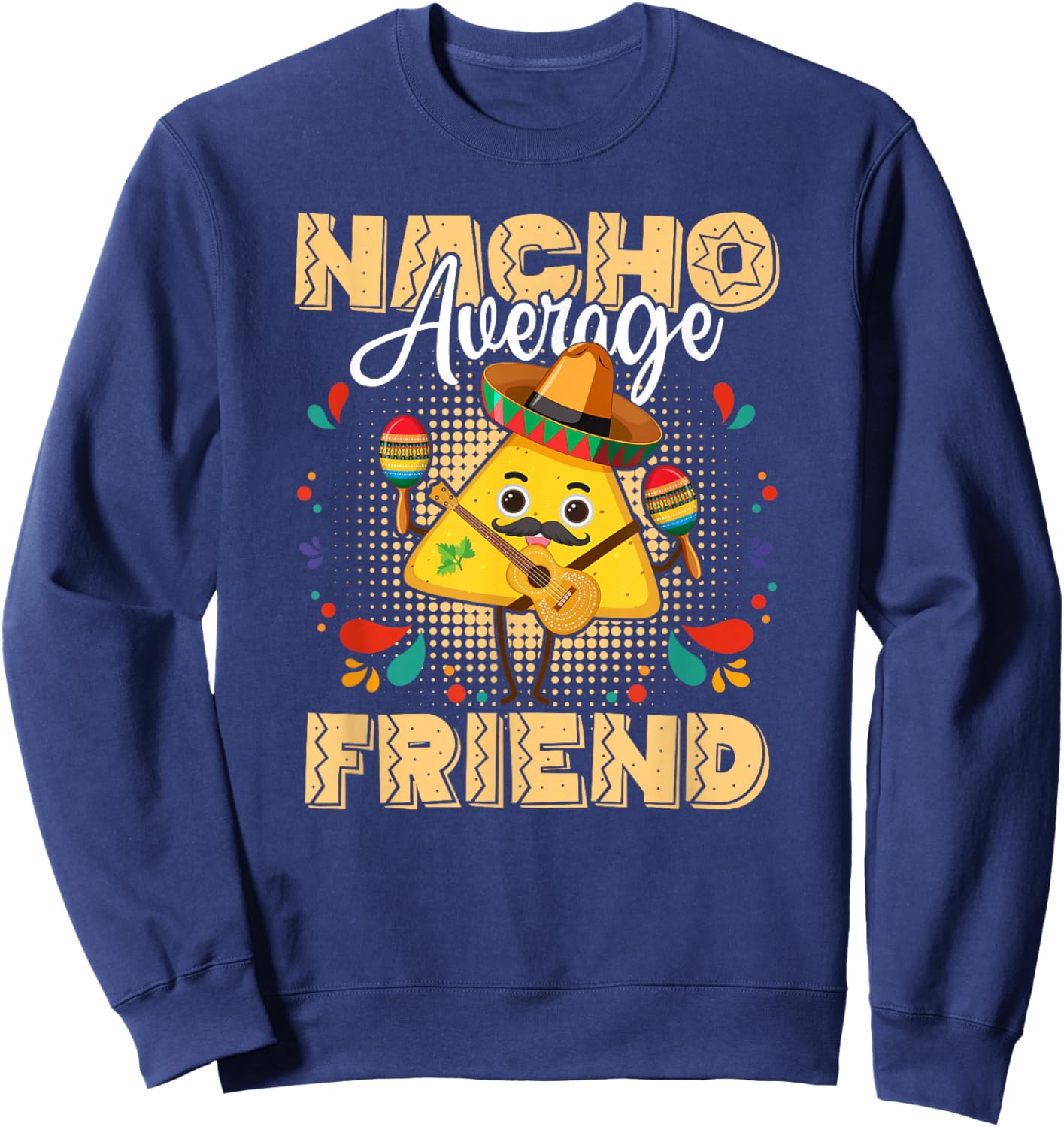 Nacho Average Friend Cinco De Mayo Mexican Fiesta Sweatshirt - Sweatshirt | Navy